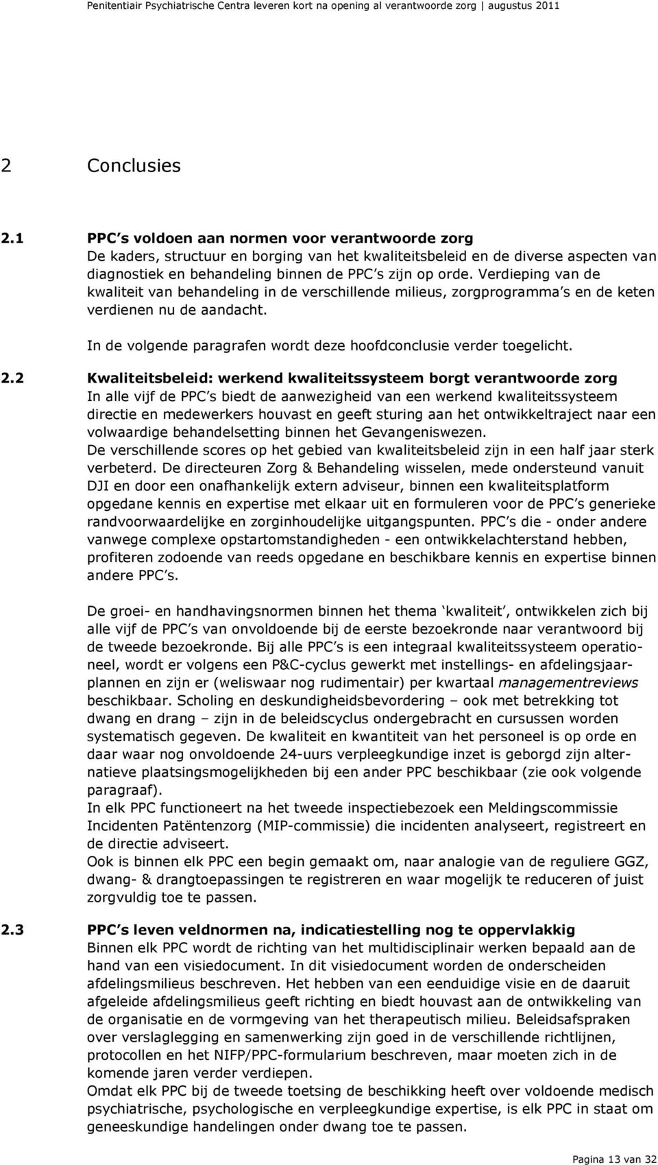 Verdieping van de kwaliteit van behandeling in de verschillende milieus, zorgprogramma s en de keten verdienen nu de aandacht. In de volgende paragrafen wordt deze hoofdconclusie verder toegelicht. 2.