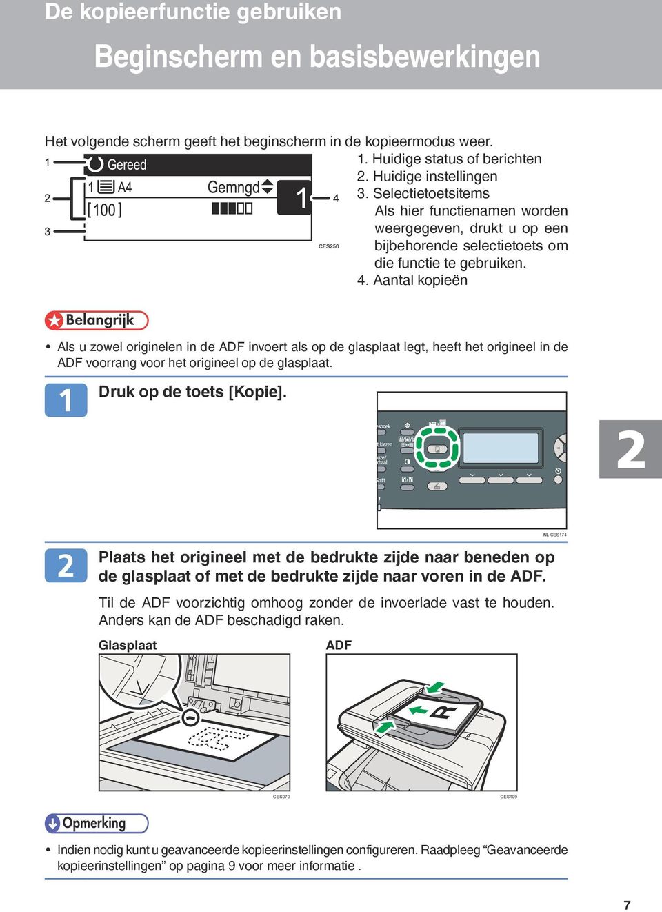 Aantal kopieën Als u zowel originelen in de ADF invoert als op de glasplaat legt, heeft het origineel in de ADF voorrang voor het origineel op de glasplaat. Druk op de toets [Kopie].