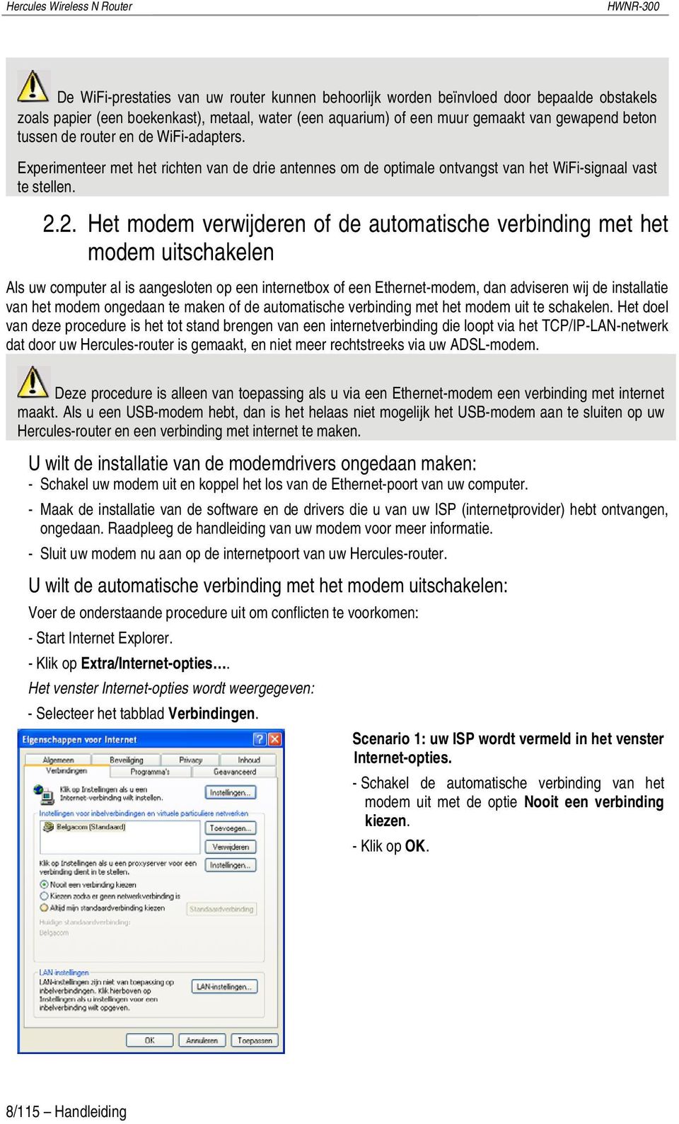 2. Het modem verwijderen of de automatische verbinding met het modem uitschakelen Als uw computer al is aangesloten op een internetbox of een Ethernet-modem, dan adviseren wij de installatie van het