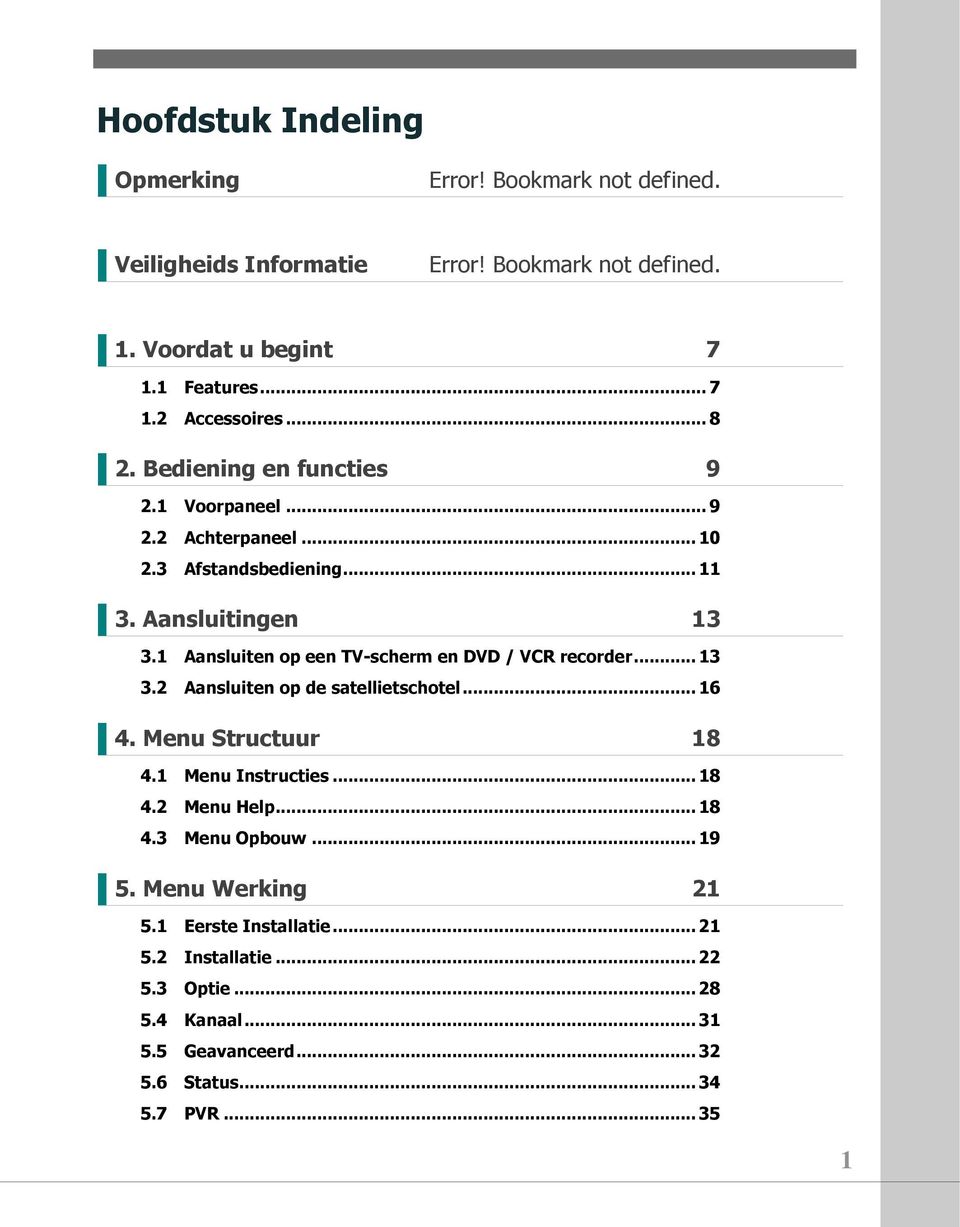 1 Aansluiten op een TV-scherm en DVD / VCR recorder... 13 3.2 Aansluiten op de satellietschotel... 16 4. Menu Structuur 18 4.1 Menu Instructies... 18 4.2 Menu Help.