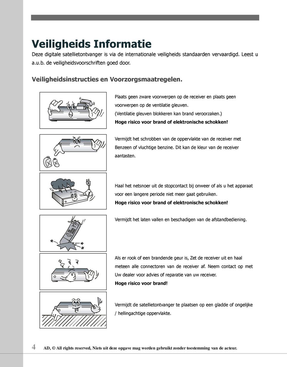 ) Hoge risico voor brand of elektronische schokken! Vermijdt het schrobben van de oppervlakte van de receiver met Benzeen of vluchtige benzine. Dit kan de kleur van de receiver aantasten.