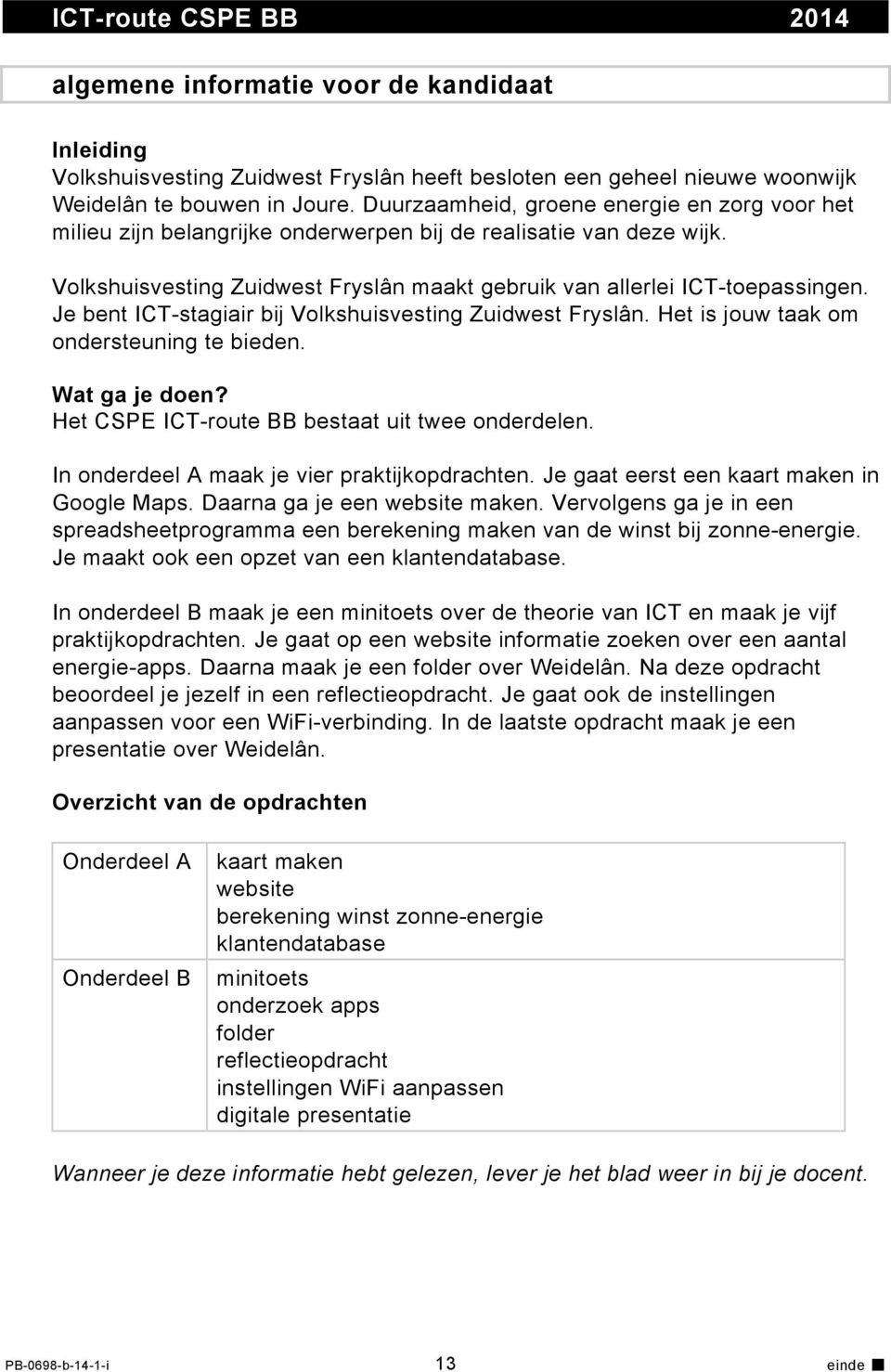 Je bent ICT-stagiair bij Volkshuisvesting Zuidwest Fryslân. Het is jouw taak om ondersteuning te bieden. Wat ga je doen? Het CSPE ICT-route BB bestaat uit twee onderdelen.