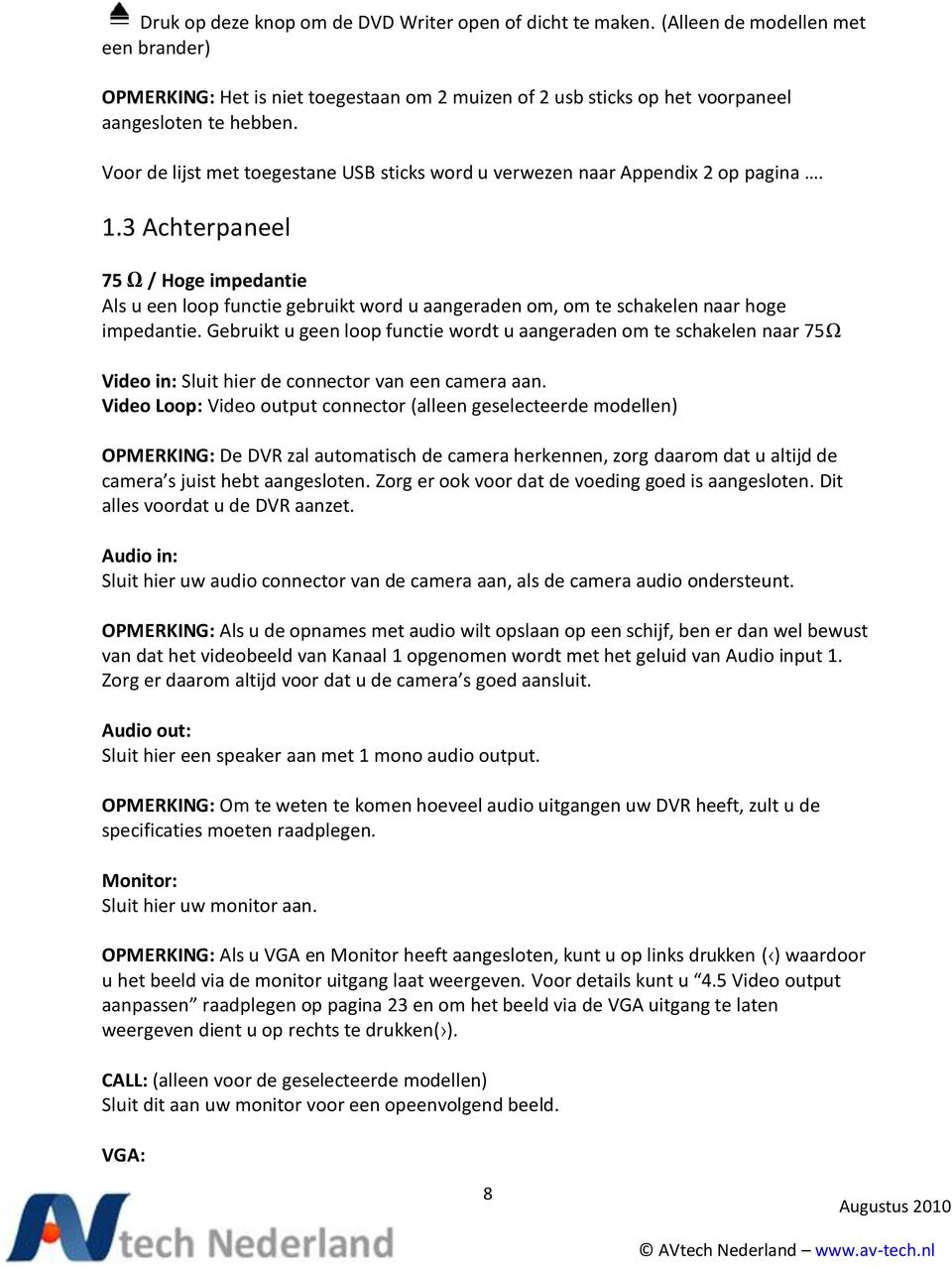 3 Achterpaneel 75 Ω / Hoge impedantie Als u een loop functie gebruikt word u aangeraden om, om te schakelen naar hoge impedantie.