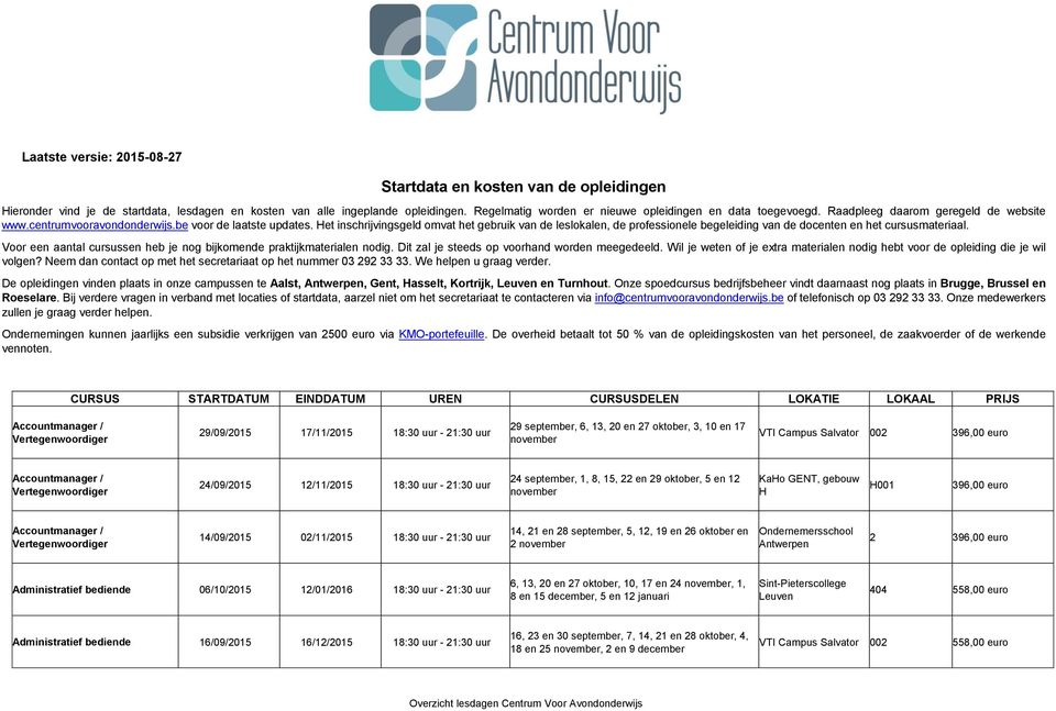 et inschrijvingsgeld omvat het gebruik van de leslokalen, de professionele begeleiding van de docenten en het cursusmateriaal. Voor een aantal cursussen heb je nog bijkomende praktijkmaterialen nodig.