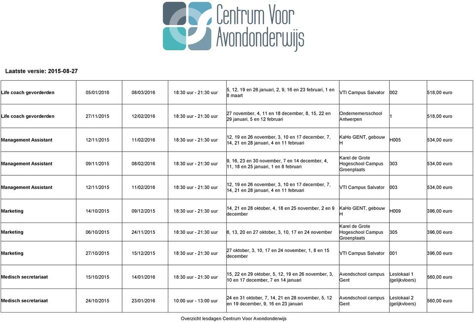 26 november, 3, 10 en 17 december, 7, 14, 21 en 28 januari, 4 en 11 februari 005 534,00 euro Management Assistant 09/11/2015 08/02/2016 18:30 uur - 21:30 uur 9, 16, 23 en 30 november, 7 en 14