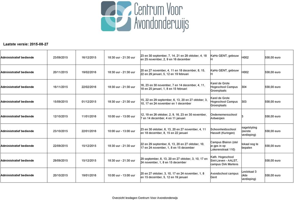 uur - 21:30 uur 16, 23 en 30 november, 7 en 14 december, 4, 11, 18 en 25 januari, 1, 8 en 15 februari 304 558,00 euro Administratief bediende 15/09/2015 01/12/2015 18:30 uur - 21:30 uur 15, 22 en 29