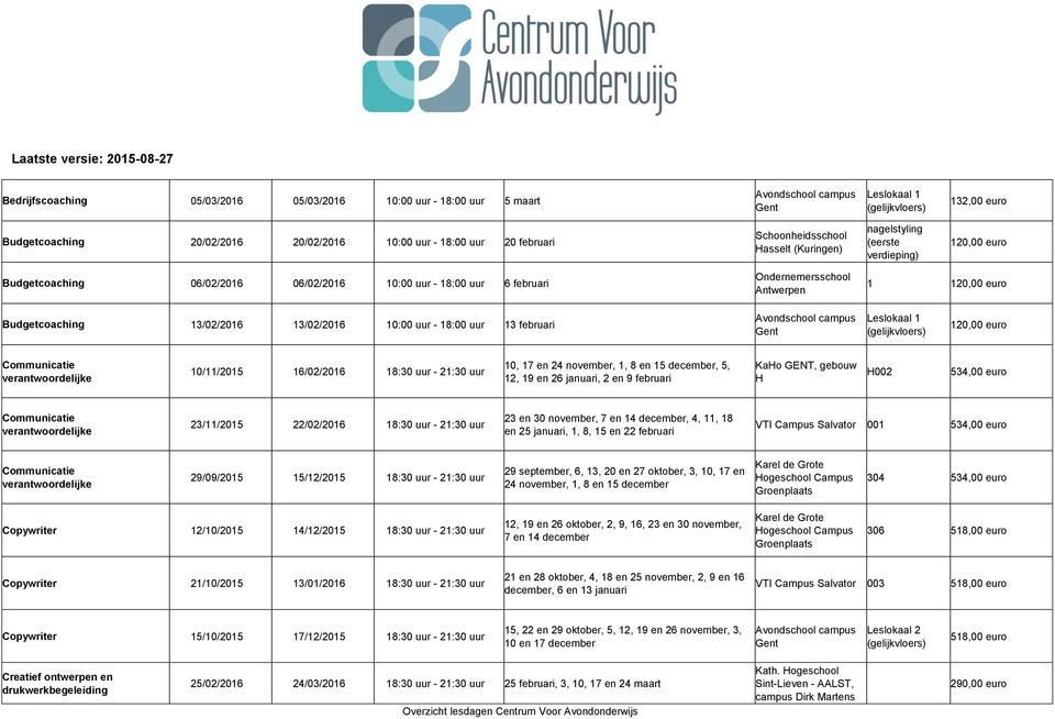 Communicatie verantwoordelijke 10/11/2015 16/02/2016 18:30 uur - 21:30 uur 10, 17 en 24 november, 1, 8 en 15 december, 5, 12, 19 en 26 januari, 2 en 9 februari 002 534,00 euro Communicatie