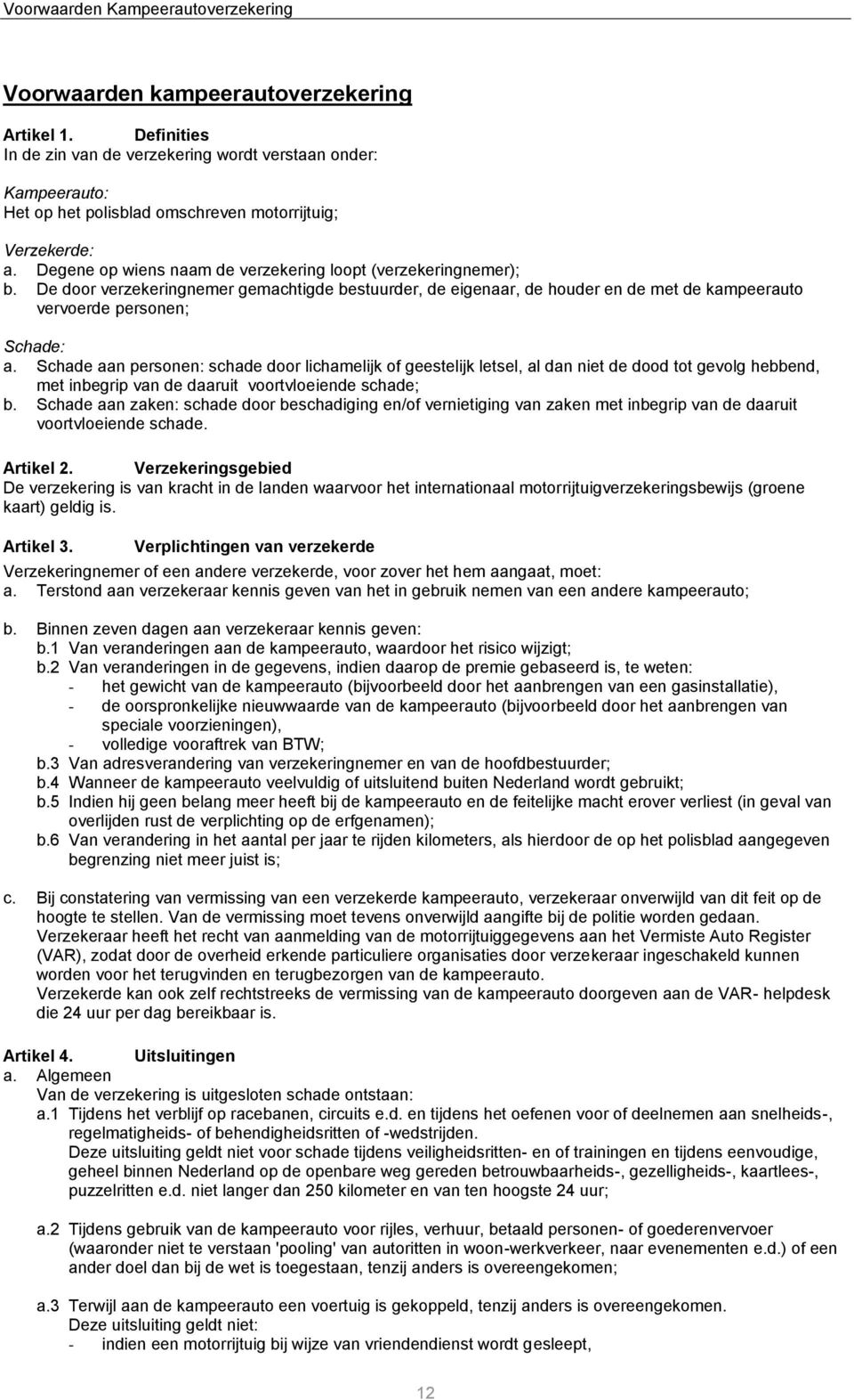 De door verzekeringnemer gemachtigde bestuurder, de eigenaar, de houder en de met de kampeerauto vervoerde personen; Schade: a.