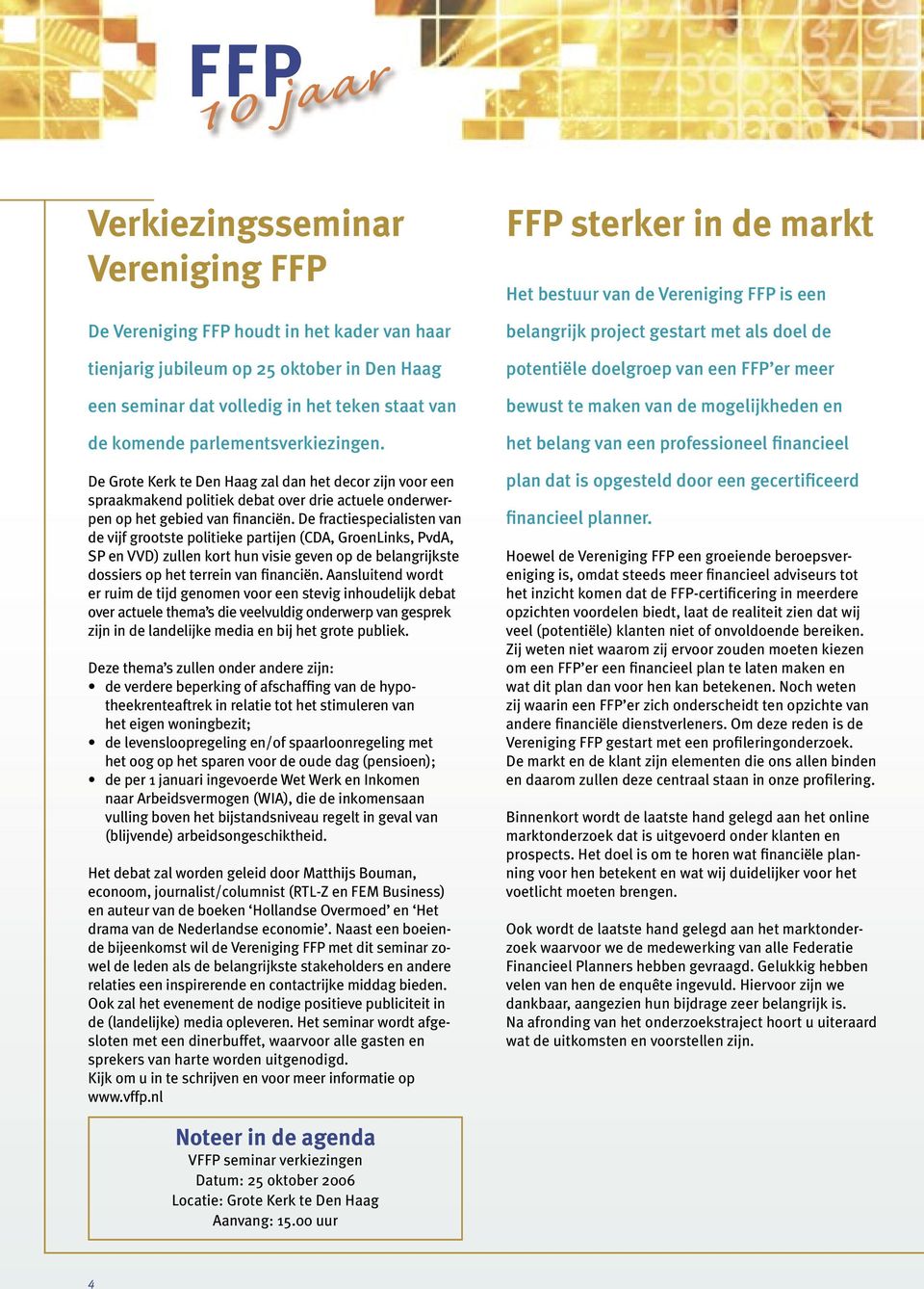 De fractiespecialisten van de vijf grootste politieke partijen (CDA, GroenLinks, PvdA, SP en VVD) zullen kort hun visie geven op de belangrijkste dossiers op het terrein van financiën.