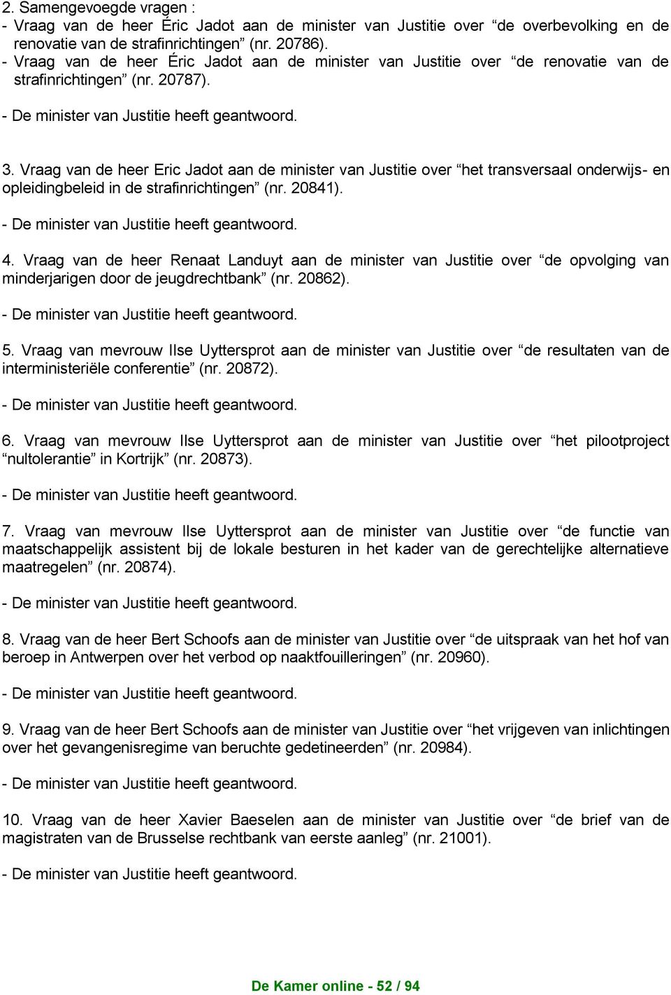 Vraag van de heer Eric Jadot aan de minister van Justitie over het transversaal onderwijs- en opleidingbeleid in de strafinrichtingen (nr. 20841). - De minister van Justitie 4.