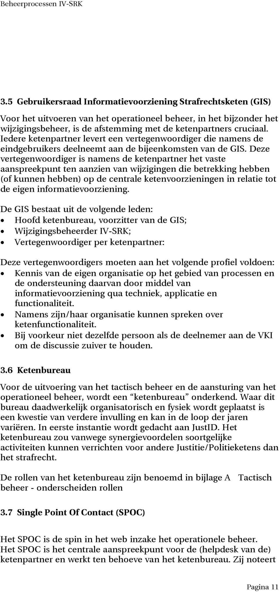 Deze vertegenwoordiger is namens de ketenpartner het vaste aanspreekpunt ten aanzien van wijzigingen die betrekking hebben (of kunnen hebben) op de centrale ketenvoorzieningen in relatie tot de eigen