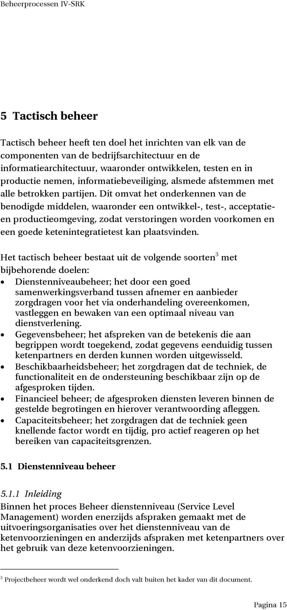 Dit omvat het onderkennen van de benodigde middelen, waaronder een ontwikkel-, test-, acceptatieen productieomgeving, zodat verstoringen worden voorkomen en een goede ketenintegratietest kan