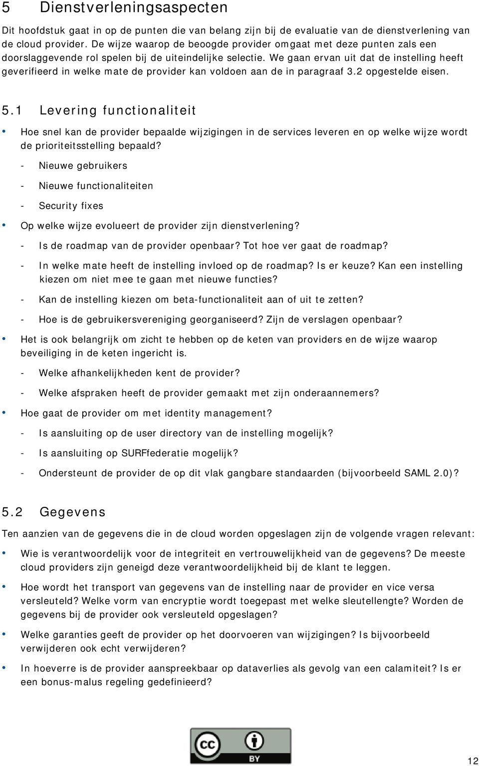 We gaan ervan uit dat de instelling heeft geverifieerd in welke mate de provider kan voldoen aan de in paragraaf 3.2 opgestelde eisen. 5.