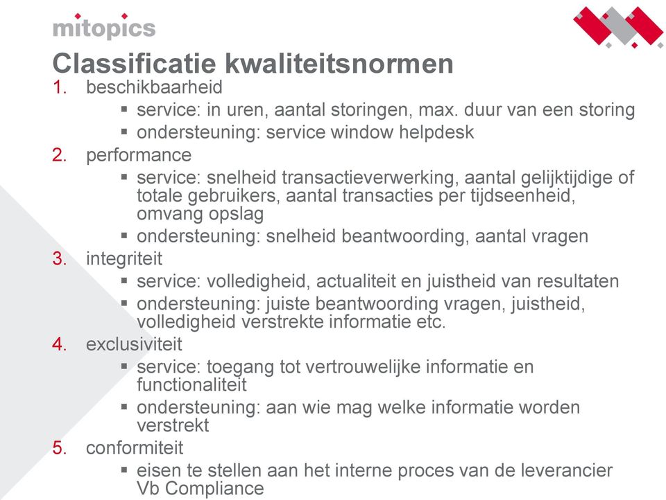 aantal vragen 3. integriteit service: volledigheid, actualiteit en juistheid van resultaten ondersteuning: juiste beantwoording vragen, juistheid, volledigheid verstrekte informatie etc. 4.