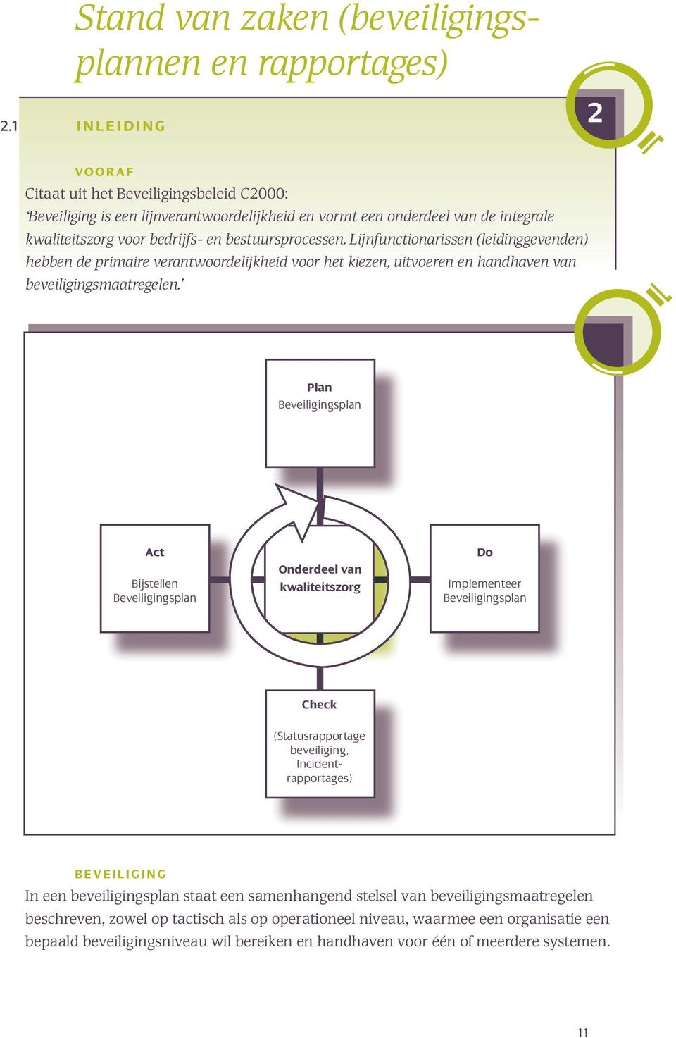 Lijnfunctionarissen (leidinggevenden) hebben de primaire verantwoordelijkheid voor het kiezen, uitvoeren en handhaven van beveiligingsmaatregelen.