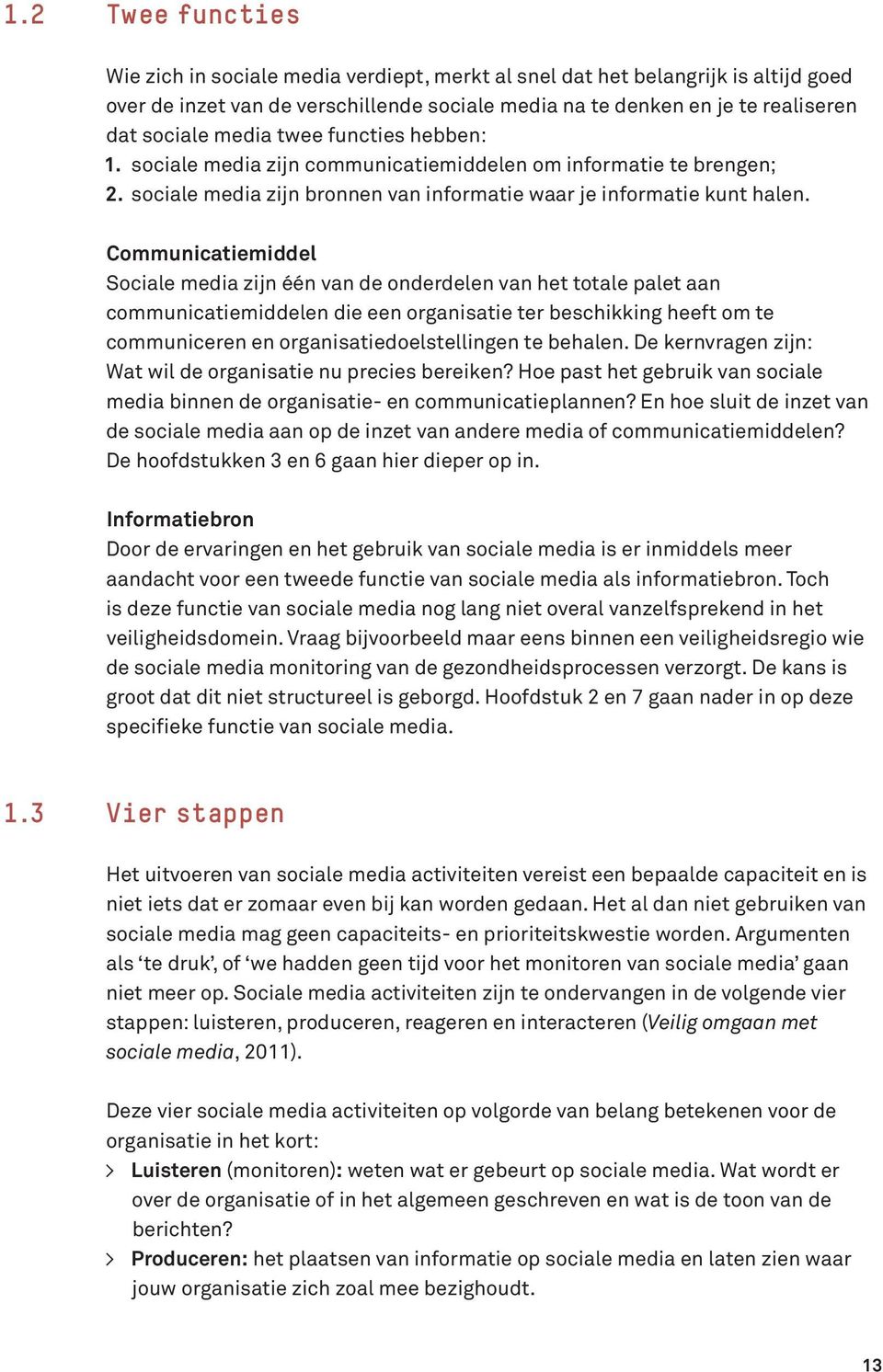 Communicatiemiddel Sociale media zijn één van de onderdelen van het totale palet aan communicatiemiddelen die een organisatie ter beschikking heeft om te communiceren en organisatiedoelstellingen te