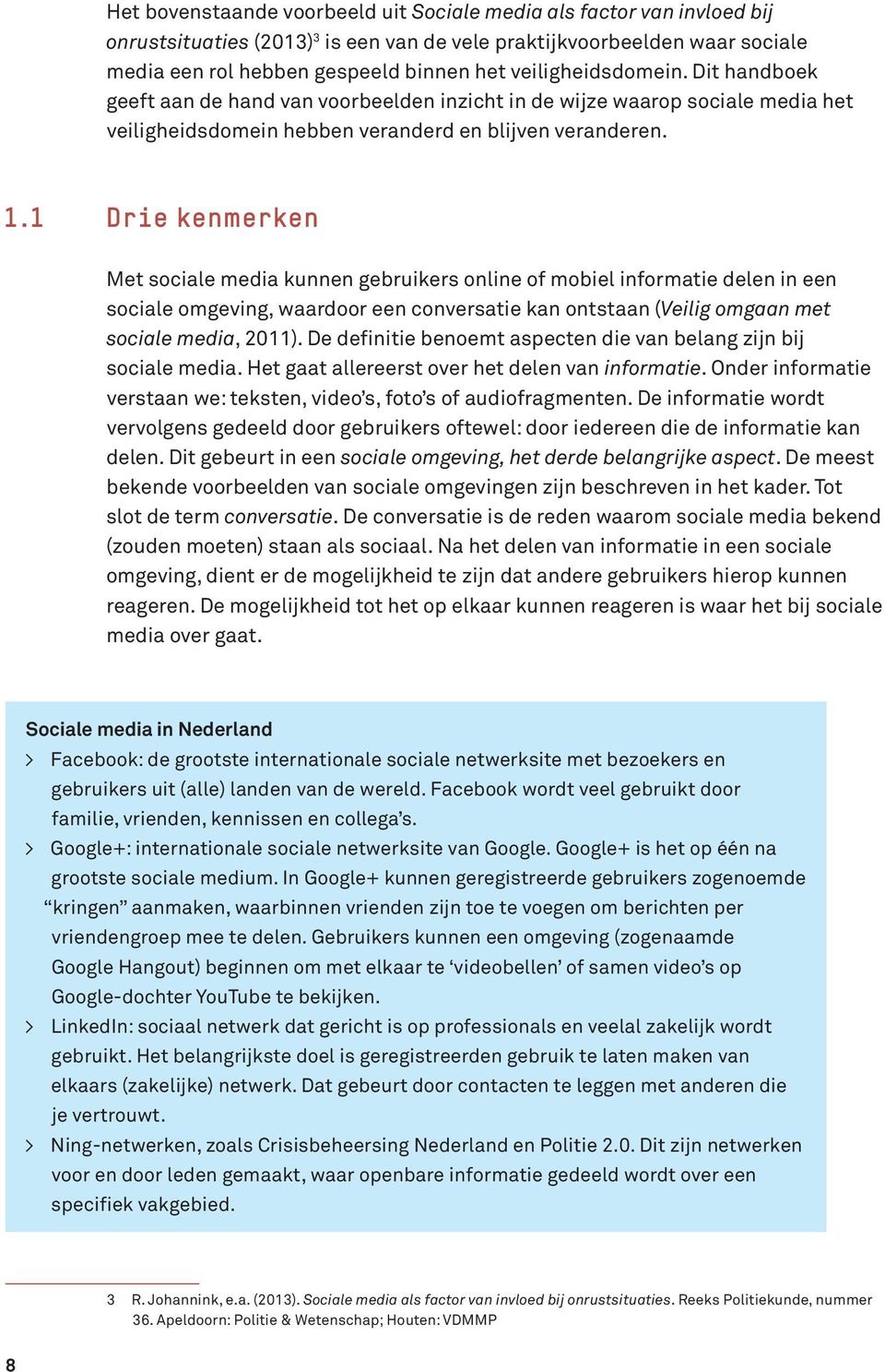 1 Drie kenmerken Met sociale media kunnen gebruikers online of mobiel informatie delen in een sociale omgeving, waardoor een conversatie kan ontstaan (Veilig omgaan met sociale media, 2011).