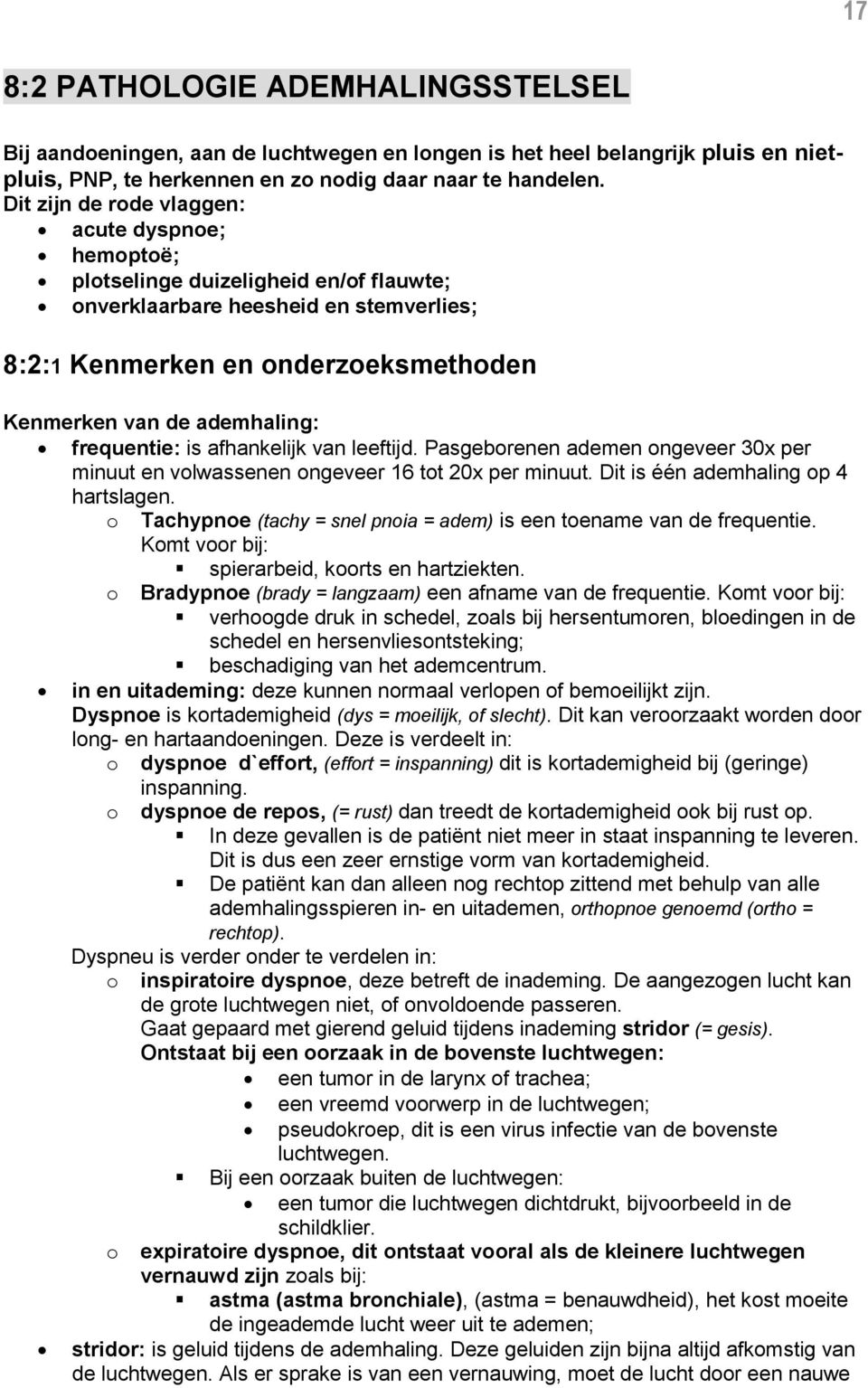 frequentie: is afhankelijk van leeftijd. Pasgeborenen ademen ongeveer 30x per minuut en volwassenen ongeveer 16 tot 20x per minuut. Dit is één ademhaling op 4 hartslagen.