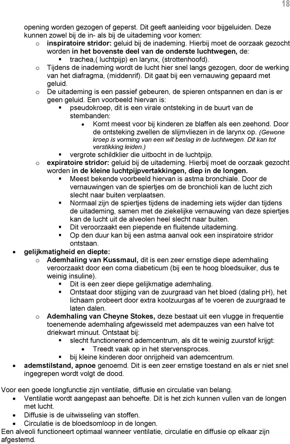 o Tijdens de inademing wordt de lucht hier snel langs gezogen, door de werking van het diafragma, (middenrif). Dit gaat bij een vernauwing gepaard met geluid.