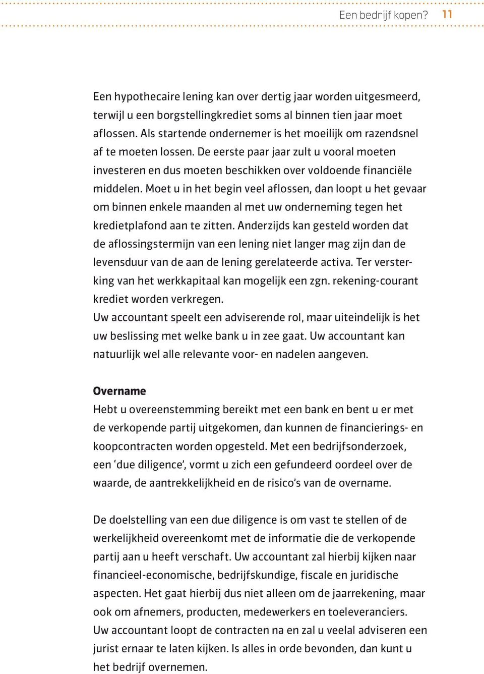 Moet u in het begin veel aflossen, dan loopt u het gevaar om binnen enkele maanden al met uw onderneming tegen het kredietplafond aan te zitten.