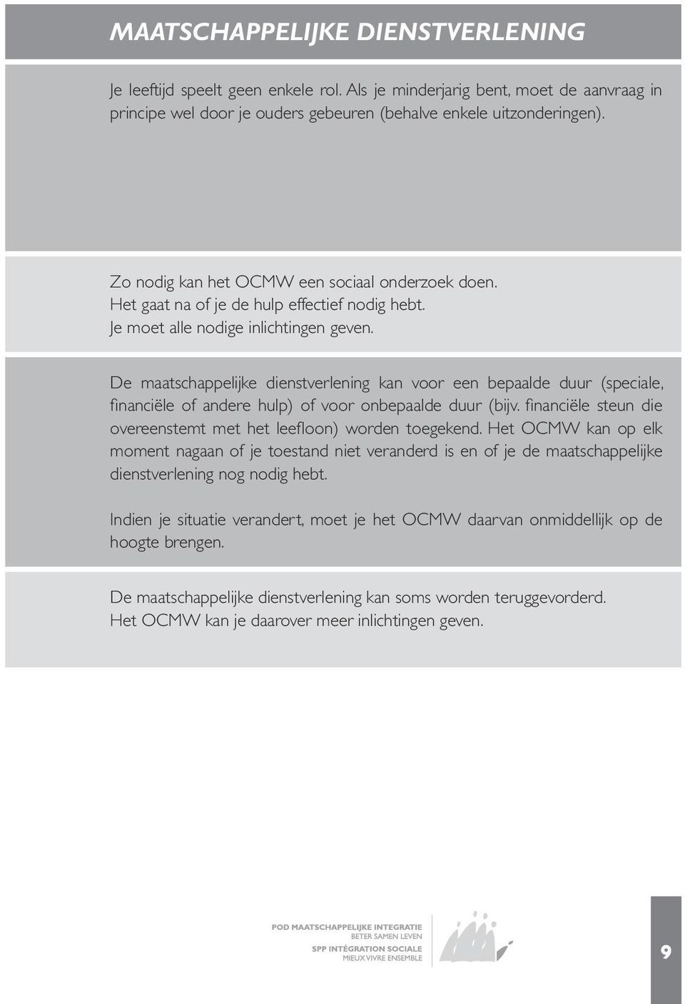 De maatschappelijke dienstverlening kan voor een bepaalde duur (speciale, financiële of andere hulp) of voor onbepaalde duur (bijv.