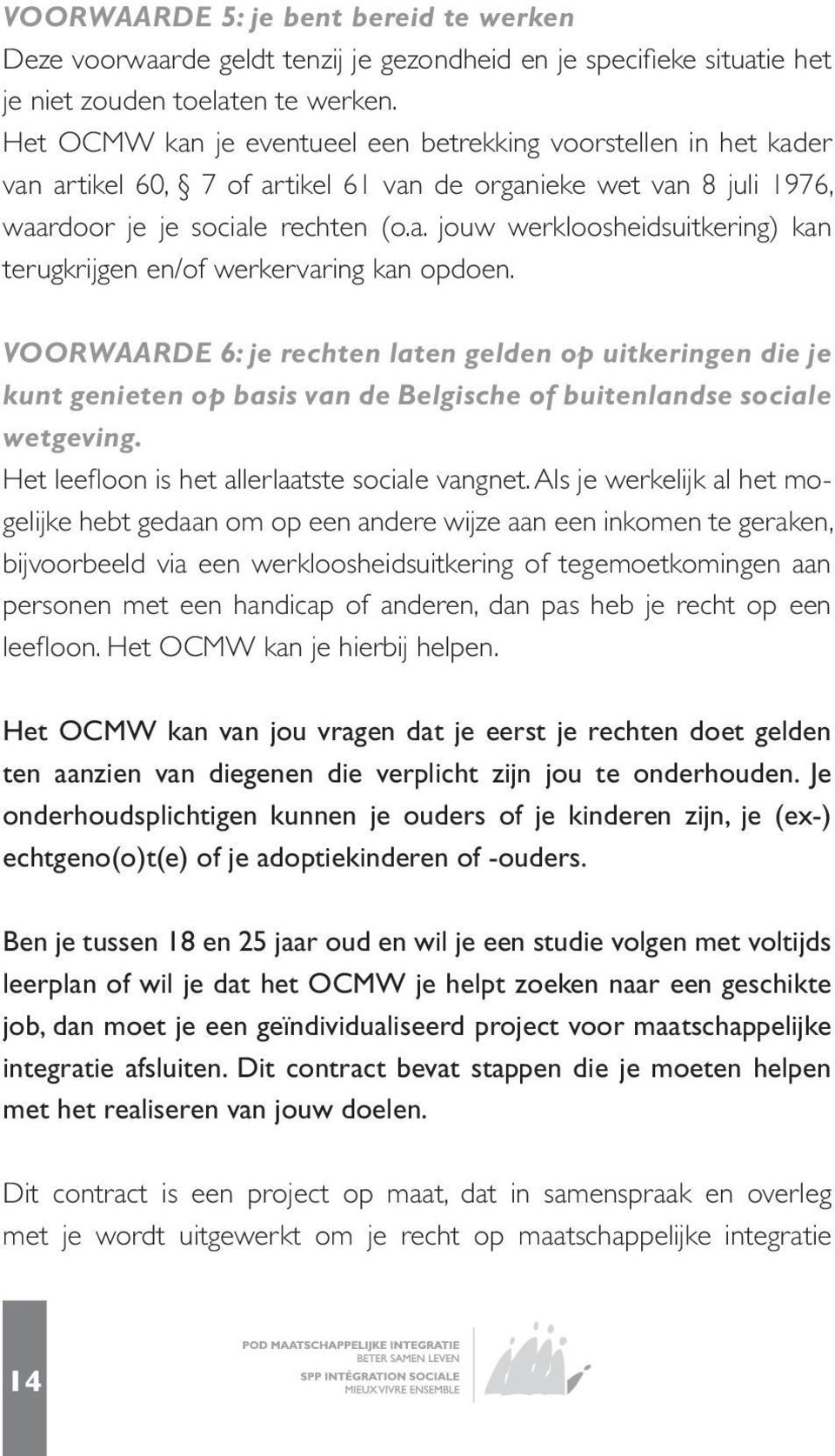 VOORWAARDE 6: je rechten laten gelden op uitkeringen die je kunt genieten op basis van de Belgische of buitenlandse sociale wetgeving. Het leefloon is het allerlaatste sociale vangnet.