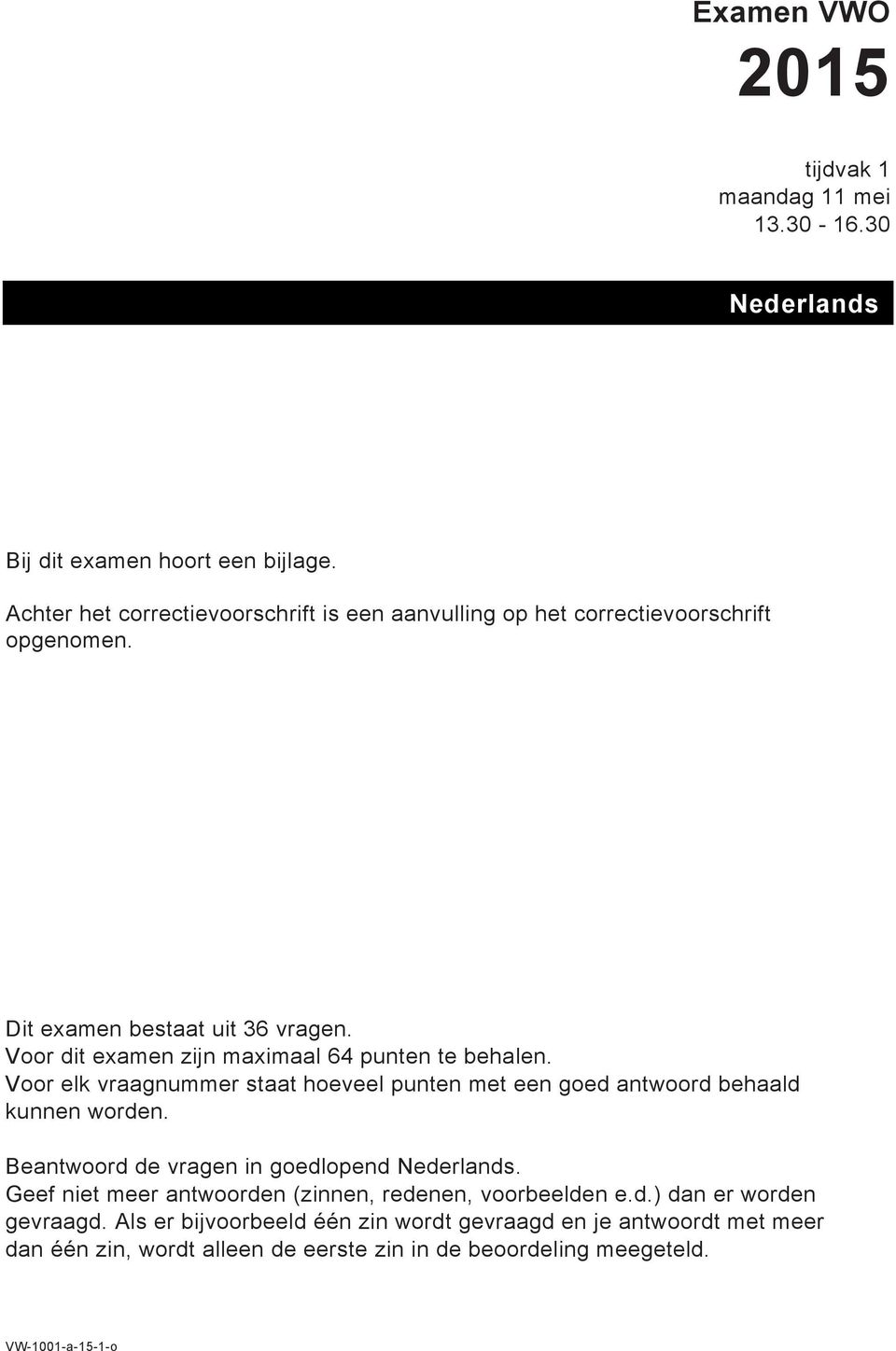 Voor dit examen zijn maximaal 64 punten te behalen. Voor elk vraagnummer staat hoeveel punten met een goed antwoord behaald kunnen worden.