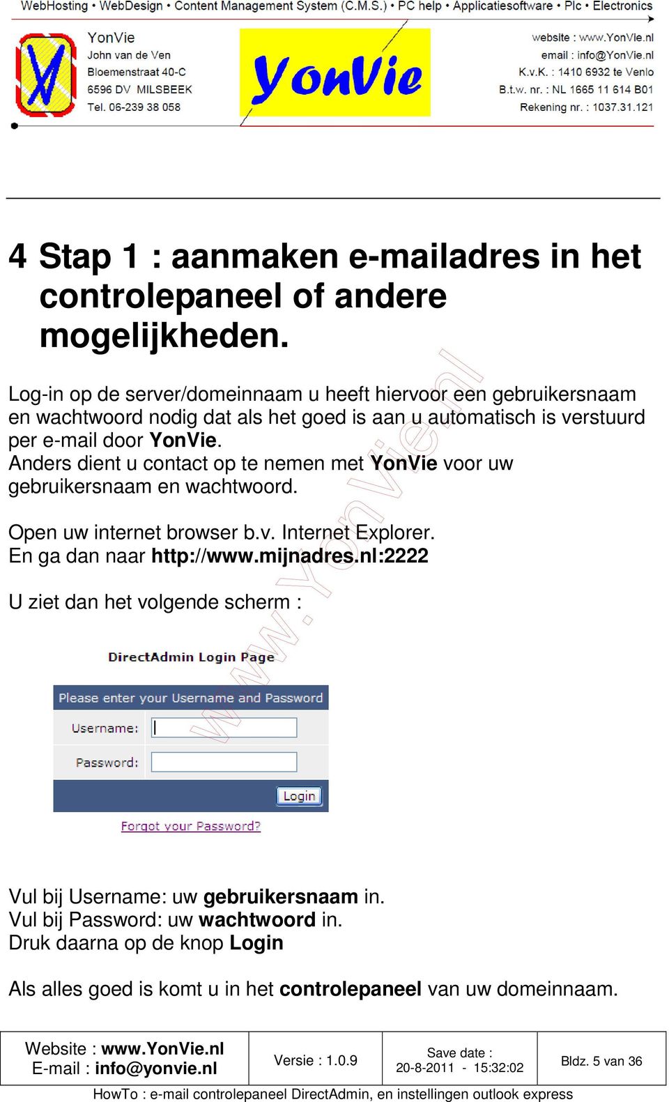 YonVie. Anders dient u contact op te nemen met YonVie voor uw gebruikersnaam en wachtwoord. Open uw internet browser b.v. Internet Explorer.