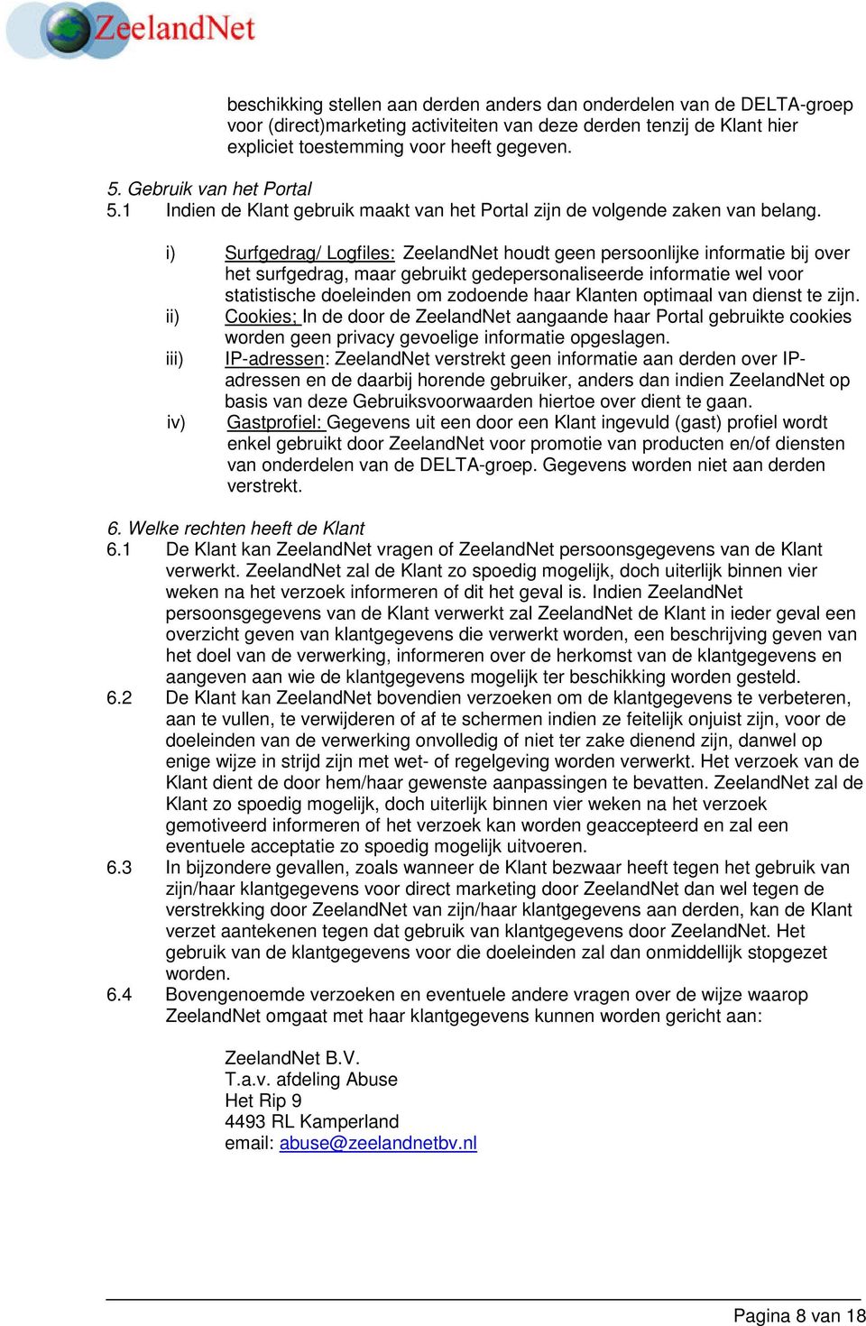 i) Surfgedrag/ Logfiles: ZeelandNet houdt geen persoonlijke informatie bij over het surfgedrag, maar gebruikt gedepersonaliseerde informatie wel voor statistische doeleinden om zodoende haar Klanten