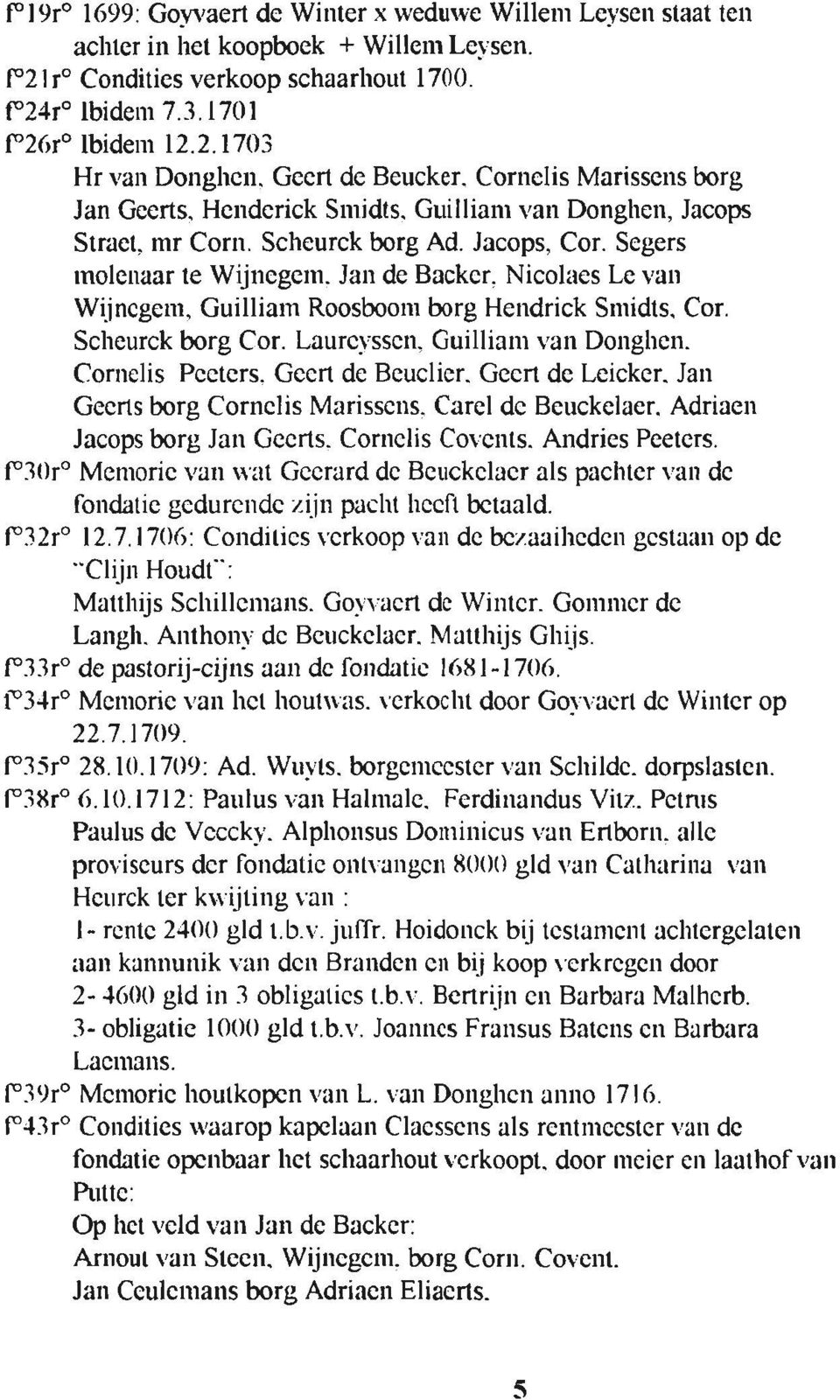 Nicolaes Le vall Wiincgeul. Guilliarn Roosboom borg Herrdrick Smidts. Cor. Scheurck borg Cor. Lauro'ssen, Guillianl van Dottglten. Cornelis Peetcrs. Geen de Beuclier. Gecrt de Leickcr.