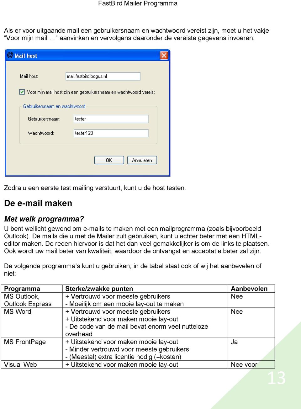 De mails die u met de Mailer zult gebruiken, kunt u echter beter met een HTMLeditor maken. De reden hiervoor is dat het dan veel gemakkelijker is om de links te plaatsen.