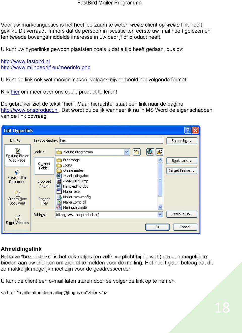 U kunt uw hyperlinks gewoon plaatsten zoals u dat altijd heeft gedaan, dus bv: http://www.fastbird.nl http://www.mijnbedrijf.eu/meerinfo.