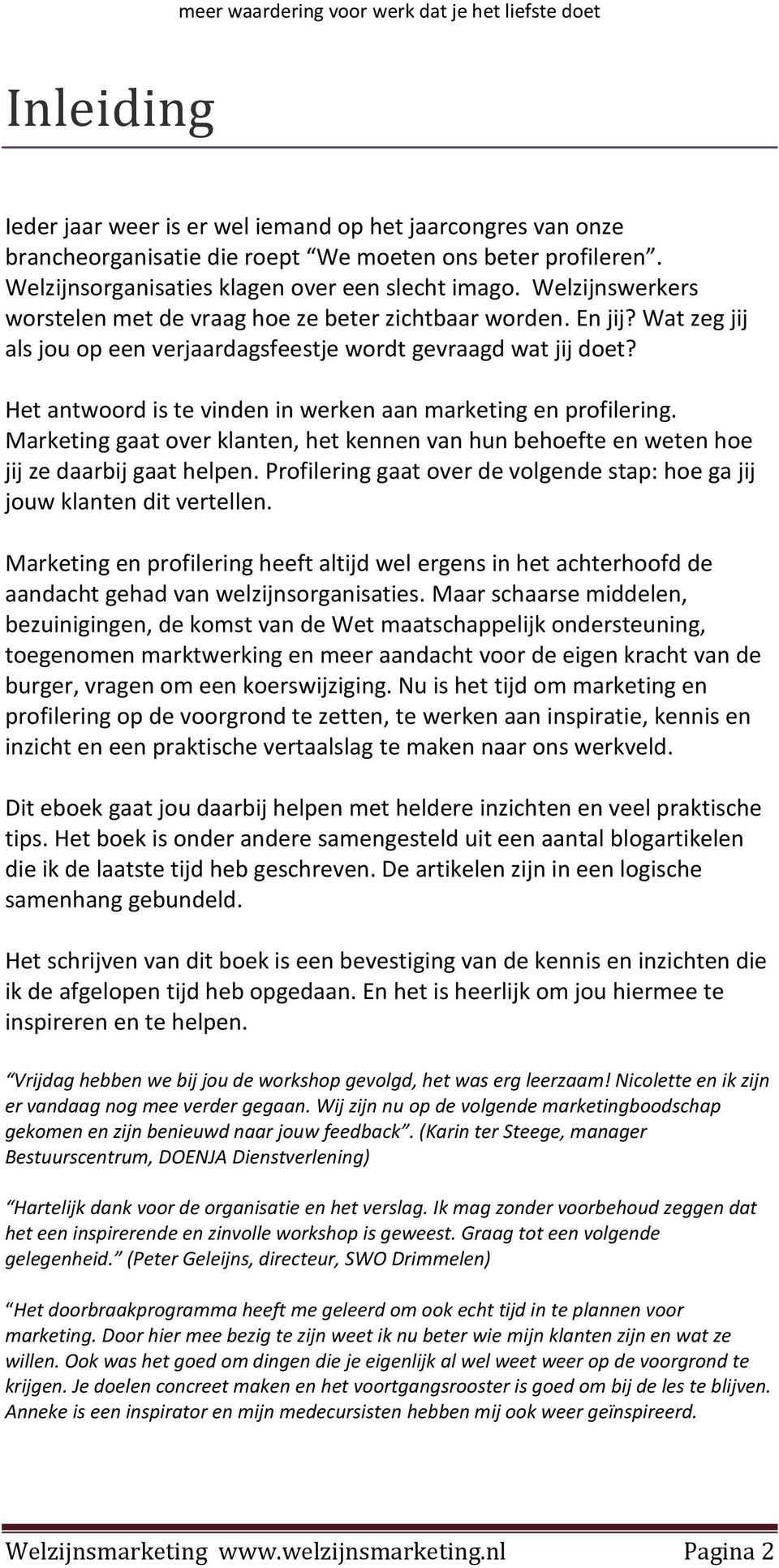 Het antwoord is te vinden in werken aan marketing en profilering. Marketing gaat over klanten, het kennen van hun behoefte en weten hoe jij ze daarbij gaat helpen.