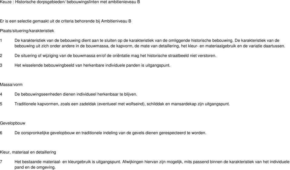 De karakteristiek van de bebouwing uit zich onder andere in de bouwmassa, de kapvorm, de mate van detaillering, het kleur- en materiaalgebruik en de variatie daartussen.