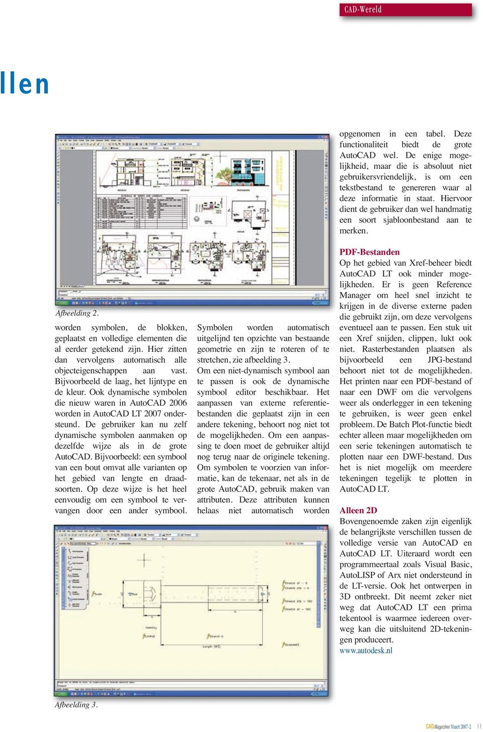 De gebruiker kan nu zelf dynamische symbolen aanmaken op dezelfde wijze als in de grote AutoCAD. Bijvoorbeeld: een symbool van een bout omvat alle varianten op het gebied van lengte en draadsoorten.