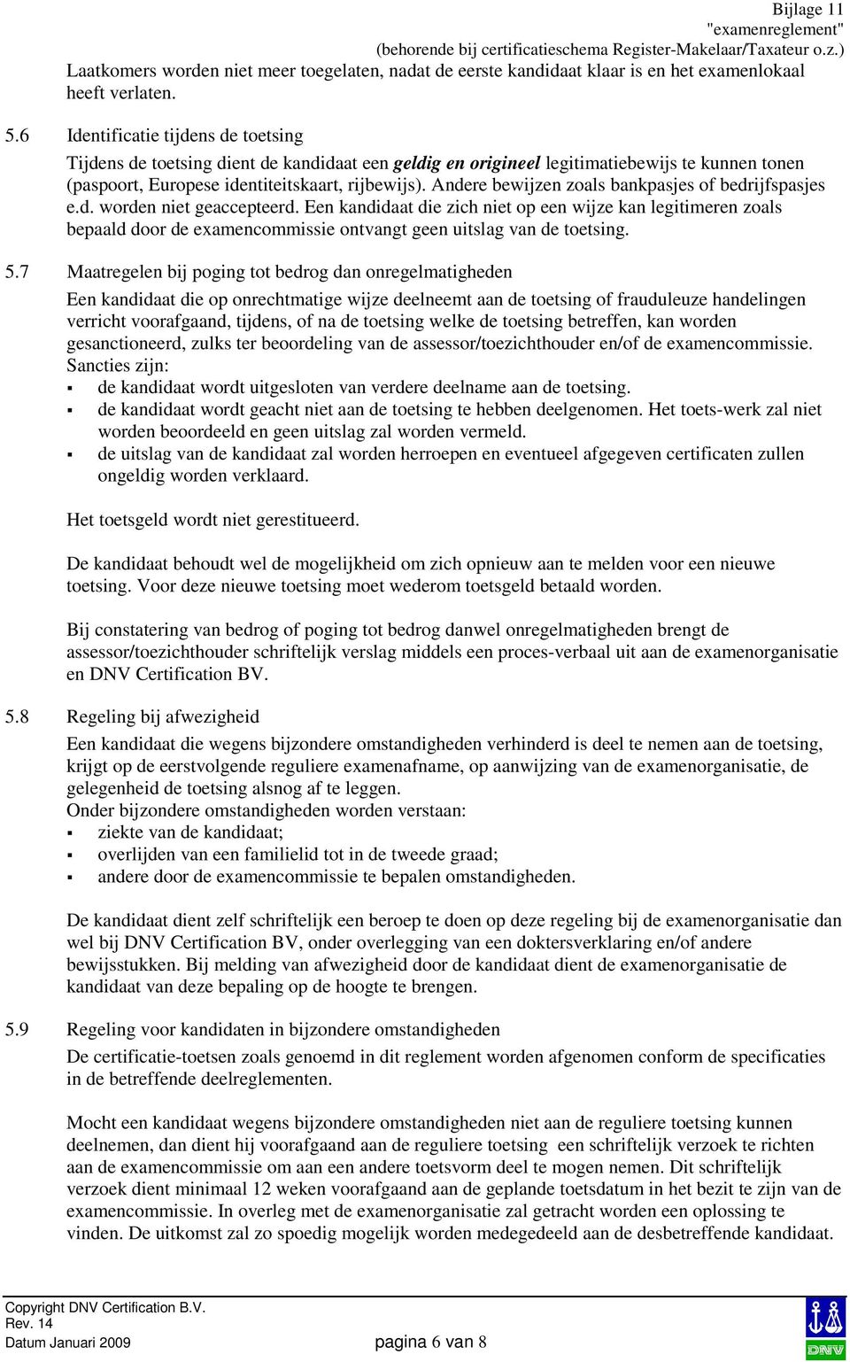 Andere bewijzen zoals bankpasjes of bedrijfspasjes e.d. worden niet geaccepteerd.