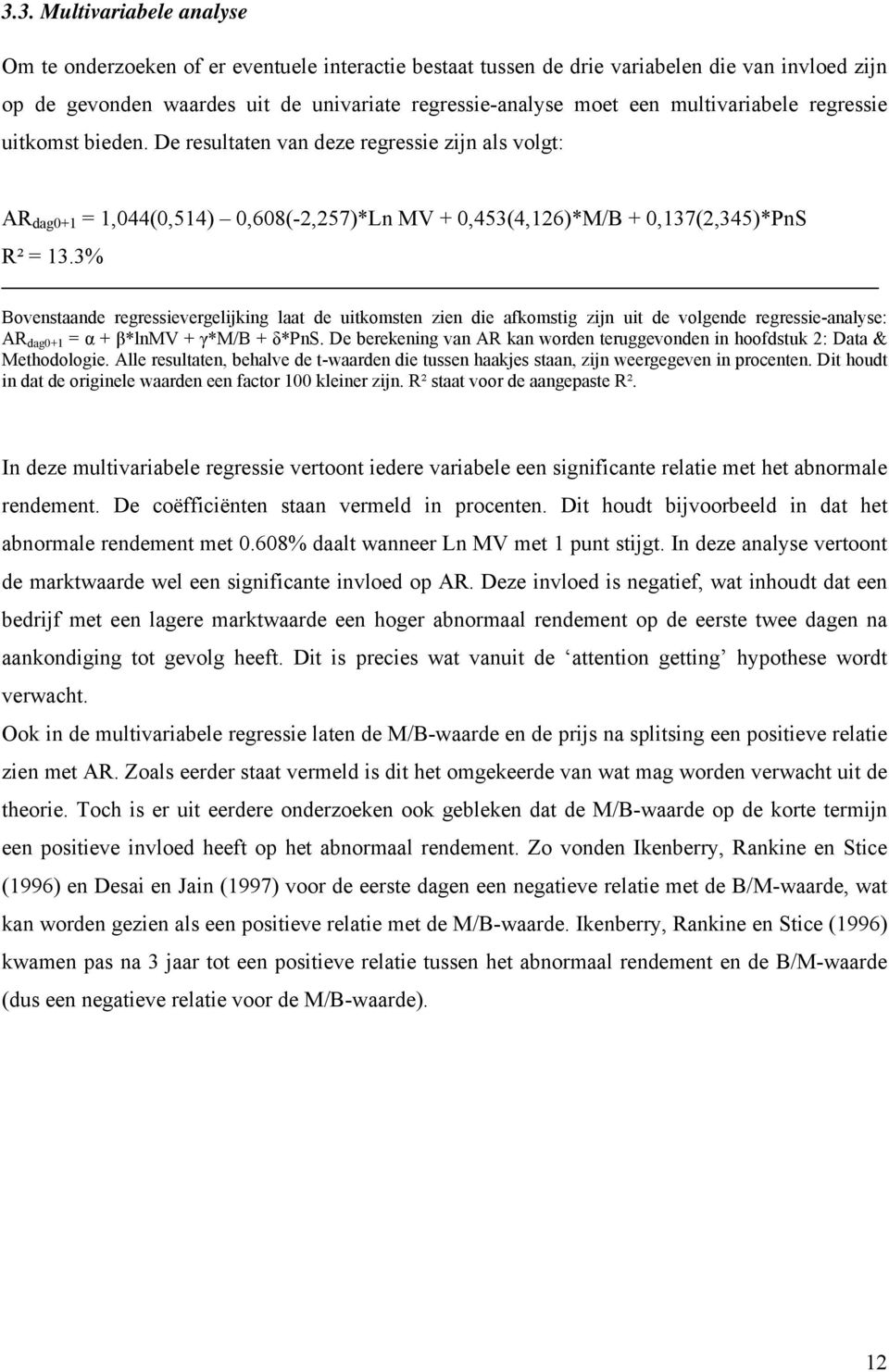 3% Bovenstaande regressievergelijking laat de uitkomsten zien die afkomstig zijn uit de volgende regressie-analyse: AR dag0+1 = α + β*lnmv + γ*m/b + δ*pns.