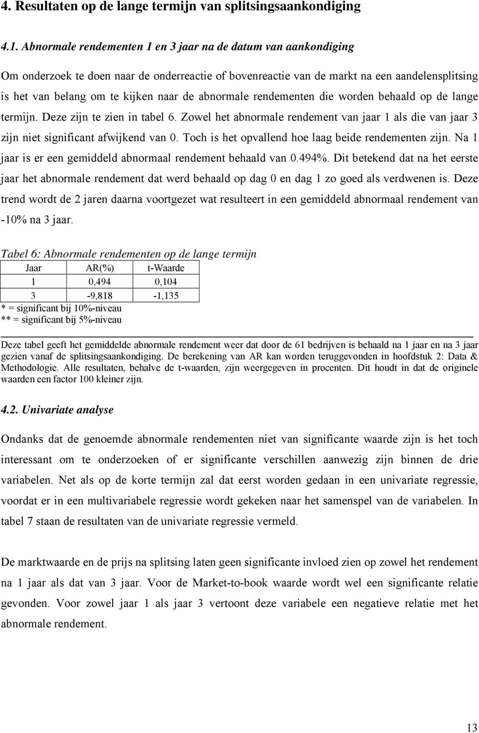 abnormale rendementen die worden behaald op de lange termijn. Deze zijn te zien in tabel 6. Zowel het abnormale rendement van jaar 1 als die van jaar 3 zijn niet significant afwijkend van 0.