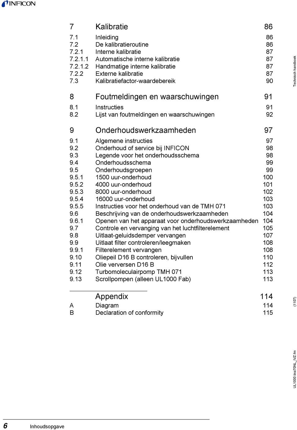 2 Onderhoud of service bij INFICON 98 9.3 Legende voor het onderhoudsschema 98 9.4 Onderhoudsschema 99 9.5 Onderhoudsgroepen 99 9.5.1 1500 uur-onderhoud 100 9.5.2 4000 uur-onderhoud 101 9.5.3 8000 uur-onderhoud 102 9.