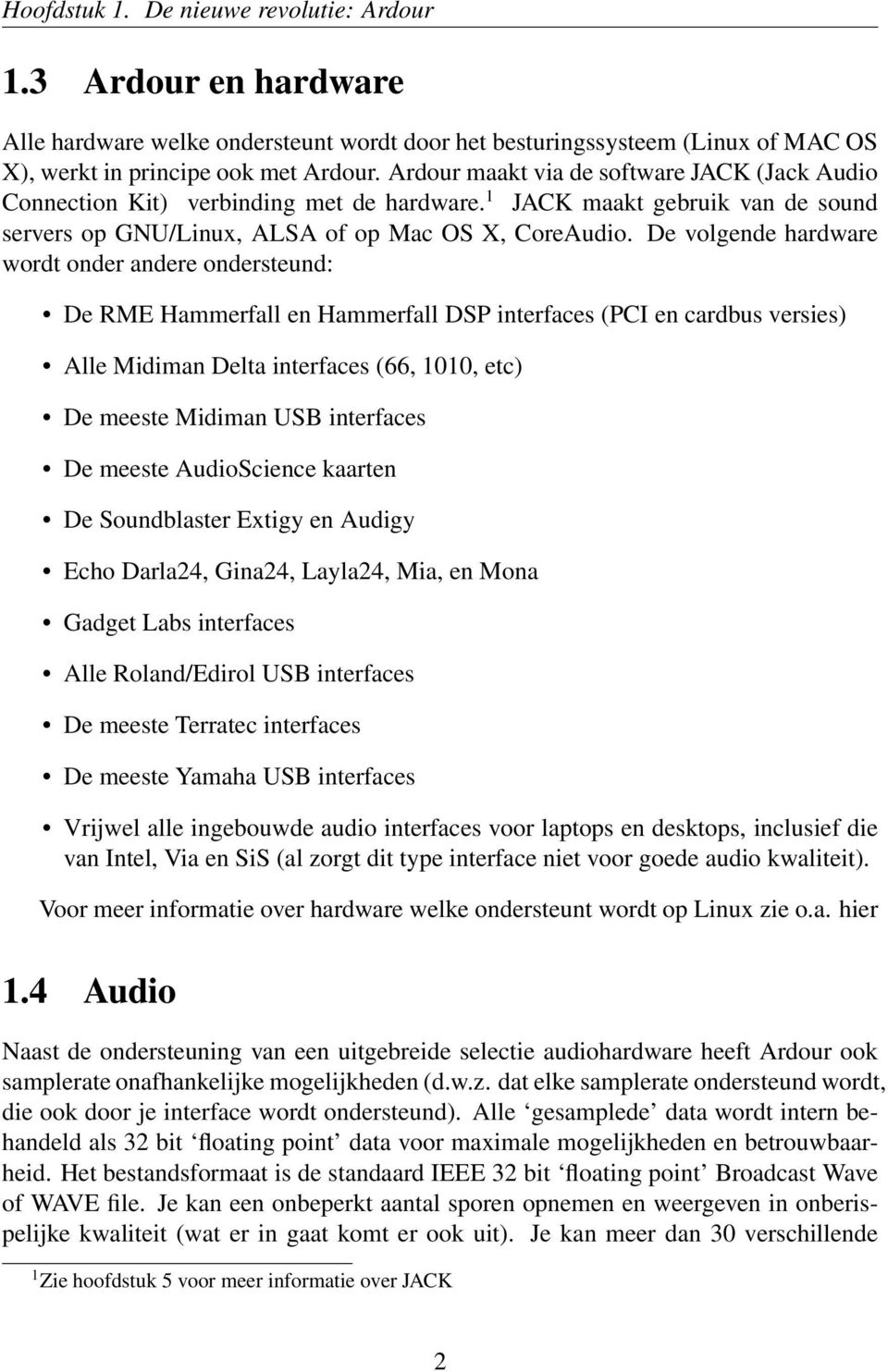 De volgende hardware wordt onder andere ondersteund: De RME Hammerfall en Hammerfall DSP interfaces (PCI en cardbus versies) Alle Midiman Delta interfaces (66, 1010, etc) De meeste Midiman USB