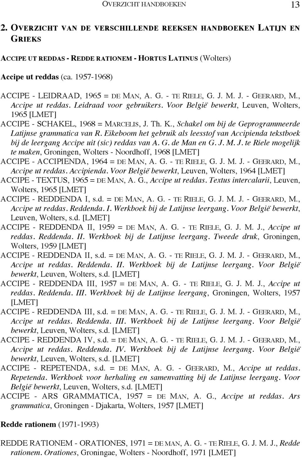 Voor België bewerkt, Leuven, Wolters, 1965 [LMET] ACCIPE - SCHAKEL, 1968 = MARCELIS, J. Th. K., Schakel om bij de Geprogrammeerde Latijnse grammatica van R.