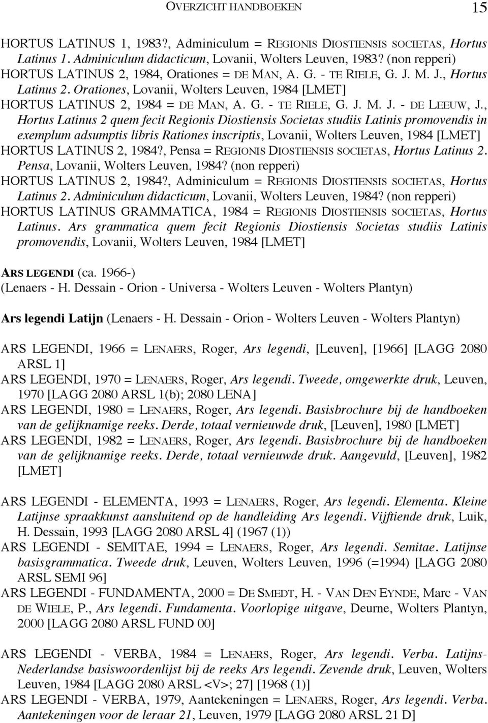 , Hortus Latinus 2 quem fecit Regionis Diostiensis Societas studiis Latinis promovendis in exemplum adsumptis libris Rationes inscriptis, Lovanii, Wolters Leuven, 1984 [LMET] HORTUS LATINUS 2, 1984?