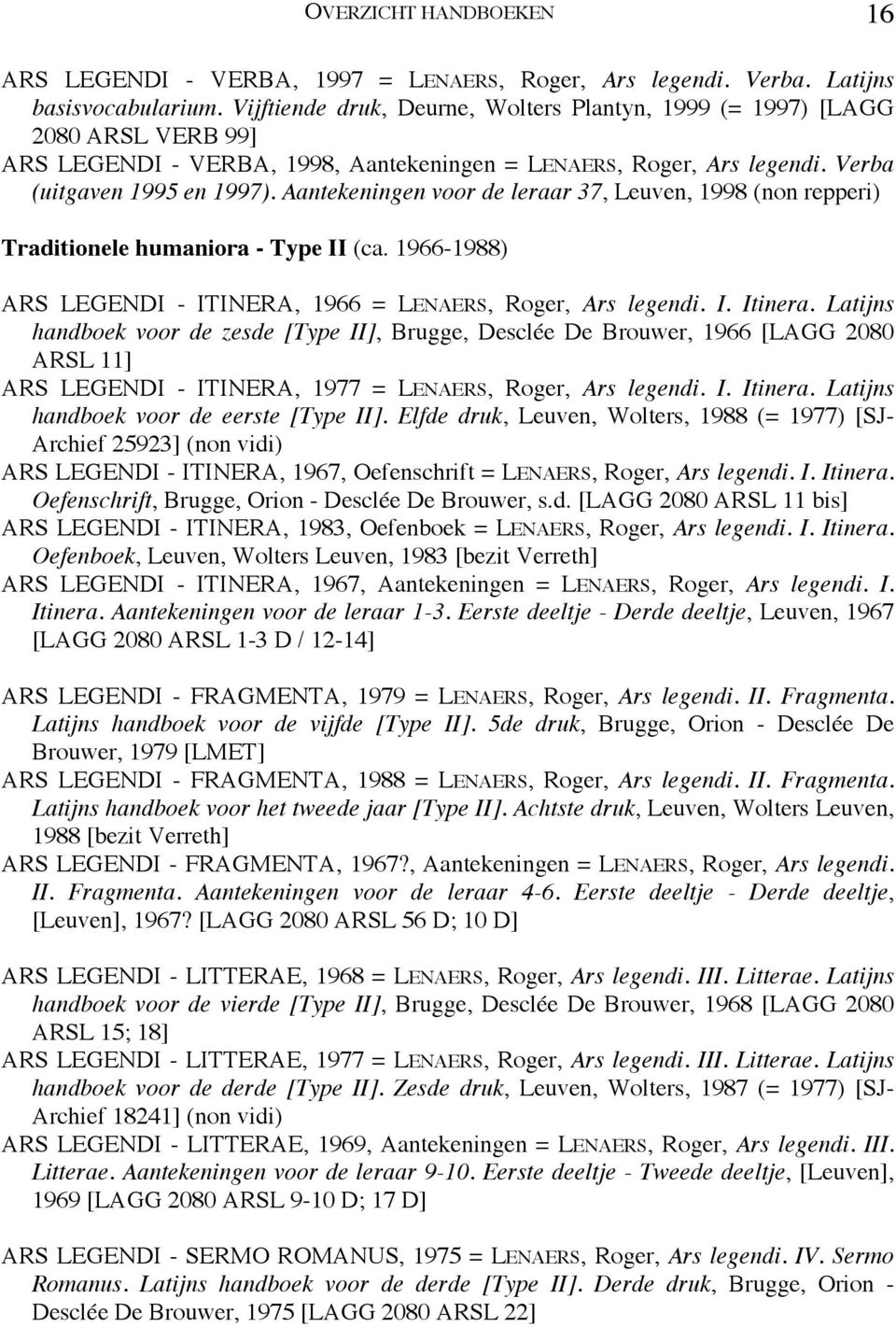 Aantekeningen voor de leraar 37, Leuven, 1998 (non repperi) Traditionele humaniora - Type II (ca. 1966-1988) ARS LEGENDI - ITINERA, 1966 = LENAERS, Roger, Ars legendi. I. Itinera.