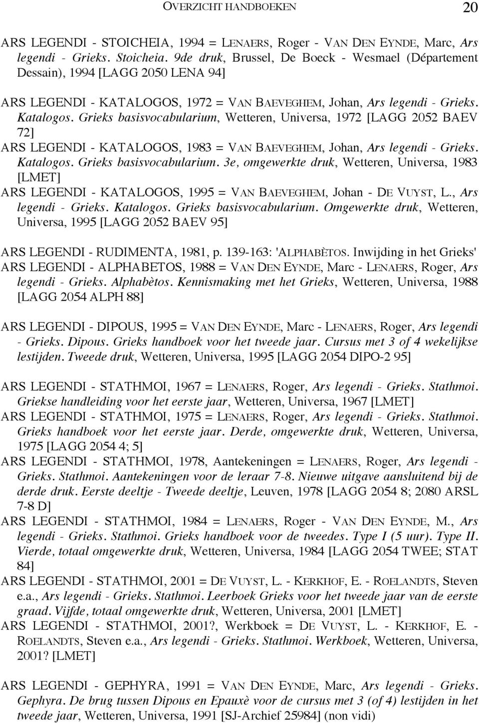 Grieks basisvocabularium, Wetteren, Universa, 1972 [LAGG 2052 BAEV 72] ARS LEGENDI - KATALOGOS, 1983 = VAN BAEVEGHEM, Johan, Ars legendi - Grieks. Katalogos. Grieks basisvocabularium.