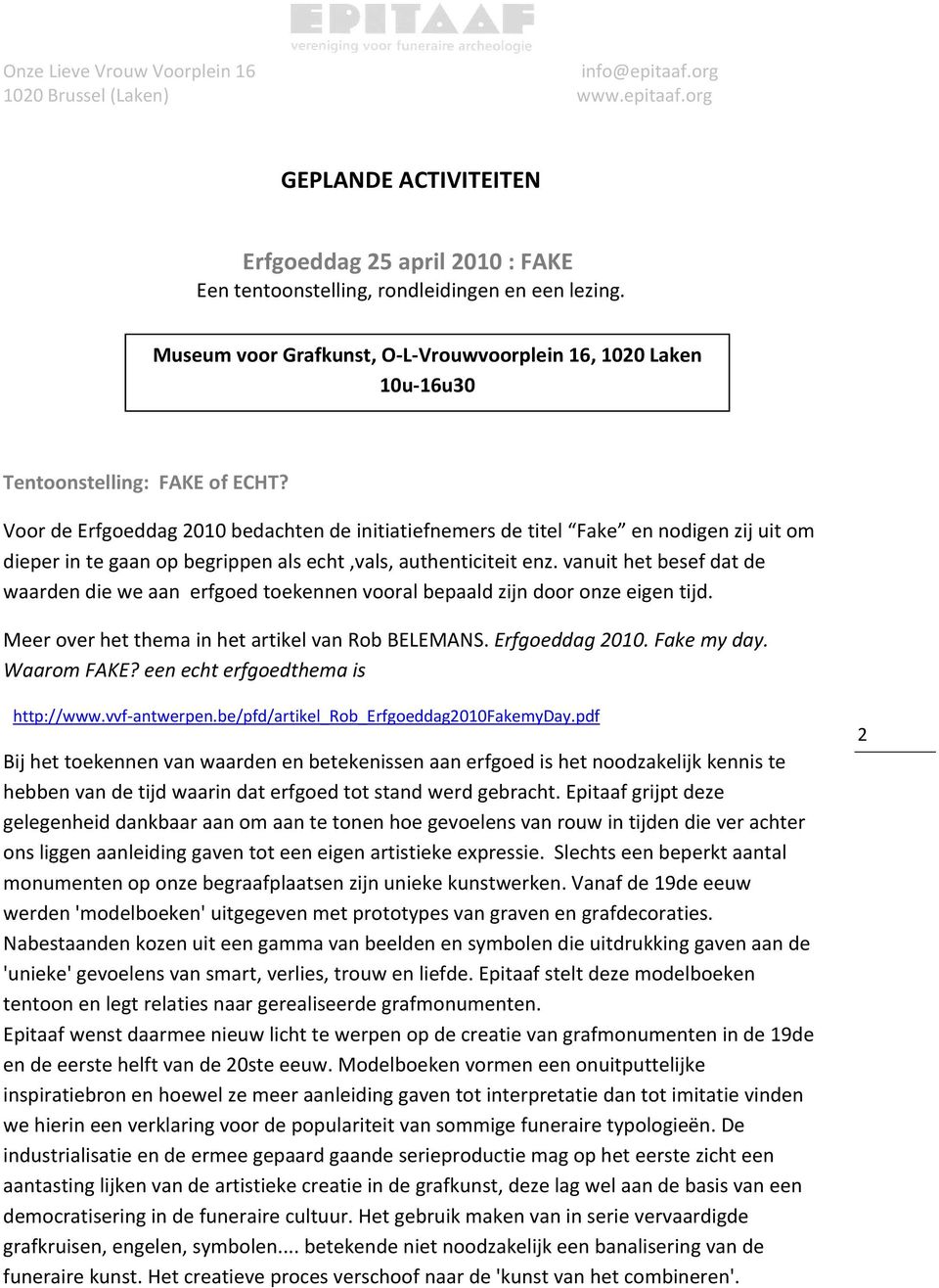 Voor de Erfgoeddag 2010 bedachten de initiatiefnemers de titel Fake en nodigen zij uit om dieper in te gaan op begrippen als echt,vals, authenticiteit enz.