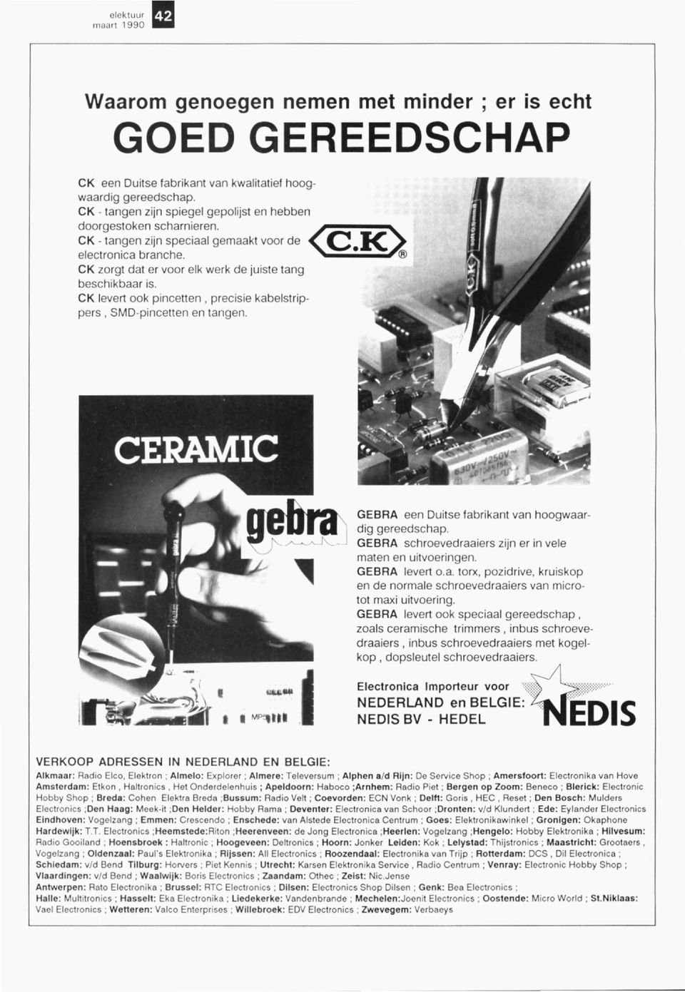 CK levert ook pincenen, precisie kabelstrippers, SMD-pincetten en tangen..... M~", GEBRA een Duitse fabrikant van hoogwaardig gereedschap. GEBRA schroevedraaiers zijn er in vele maten en uitvoeringen.
