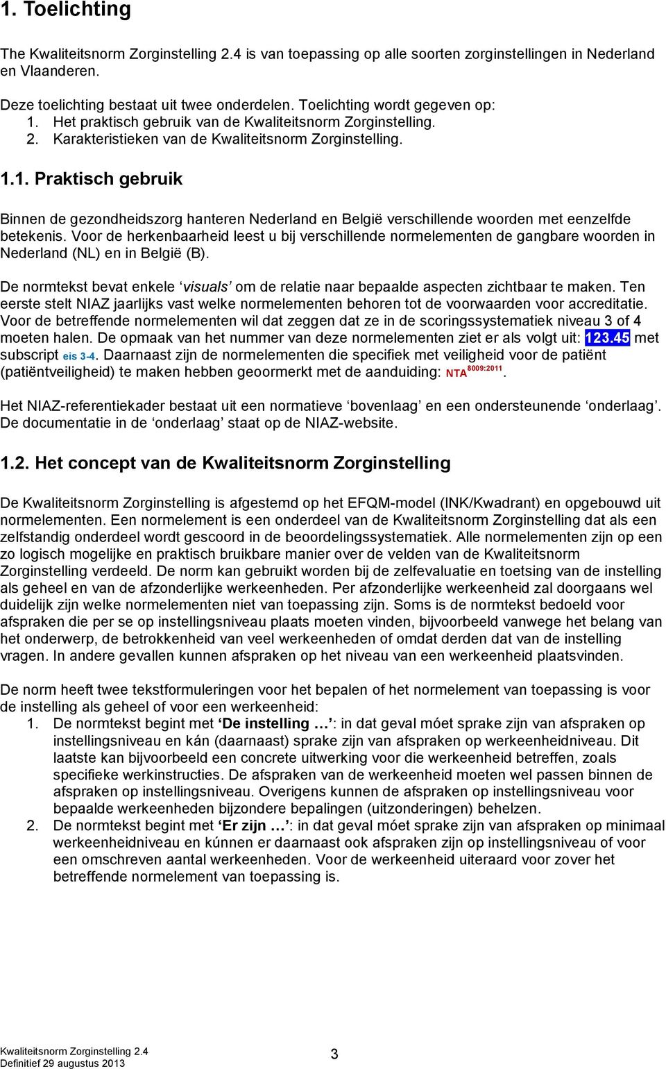 1. Praktisch gebruik Binnen de gezondheidszorg hanteren Nederland en België verschillende woorden met eenzelfde betekenis.