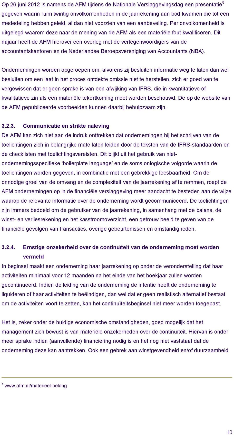 Dit najaar heeft de AFM hierover een overleg met de vertegenwoordigers van de accountantskantoren en de Nederlandse Beroepsvereniging van Accountants (NBA).