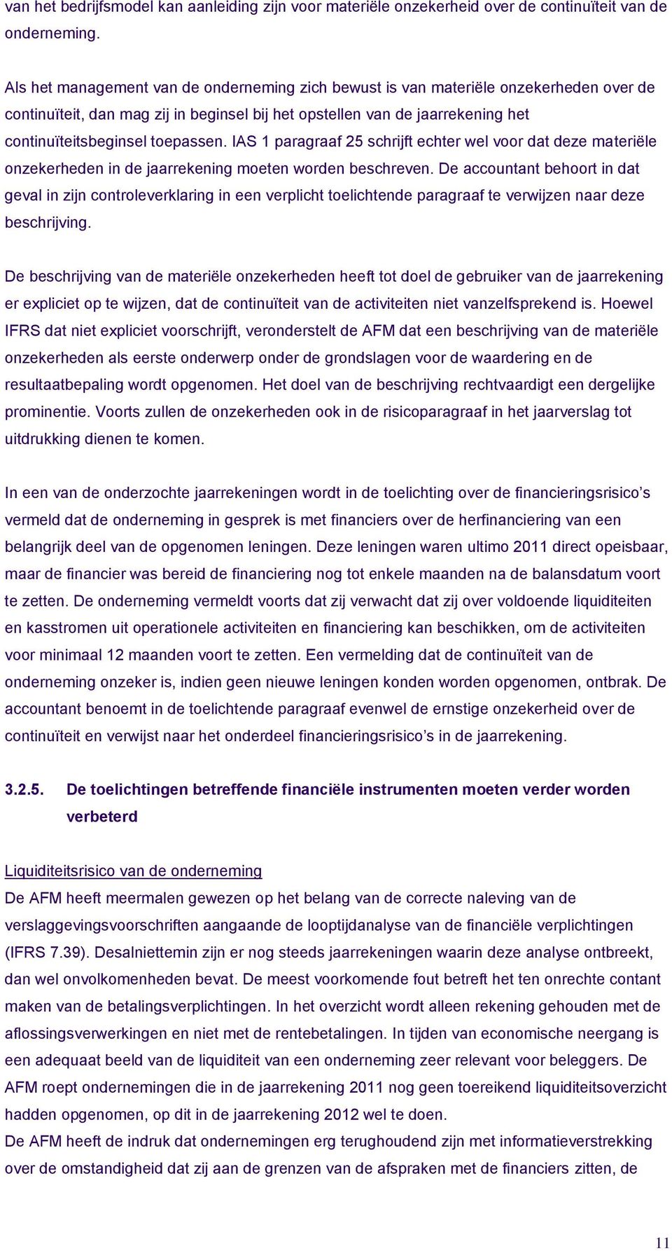 IAS 1 paragraaf 25 schrijft echter wel voor dat deze materiële onzekerheden in de jaarrekening moeten worden beschreven.