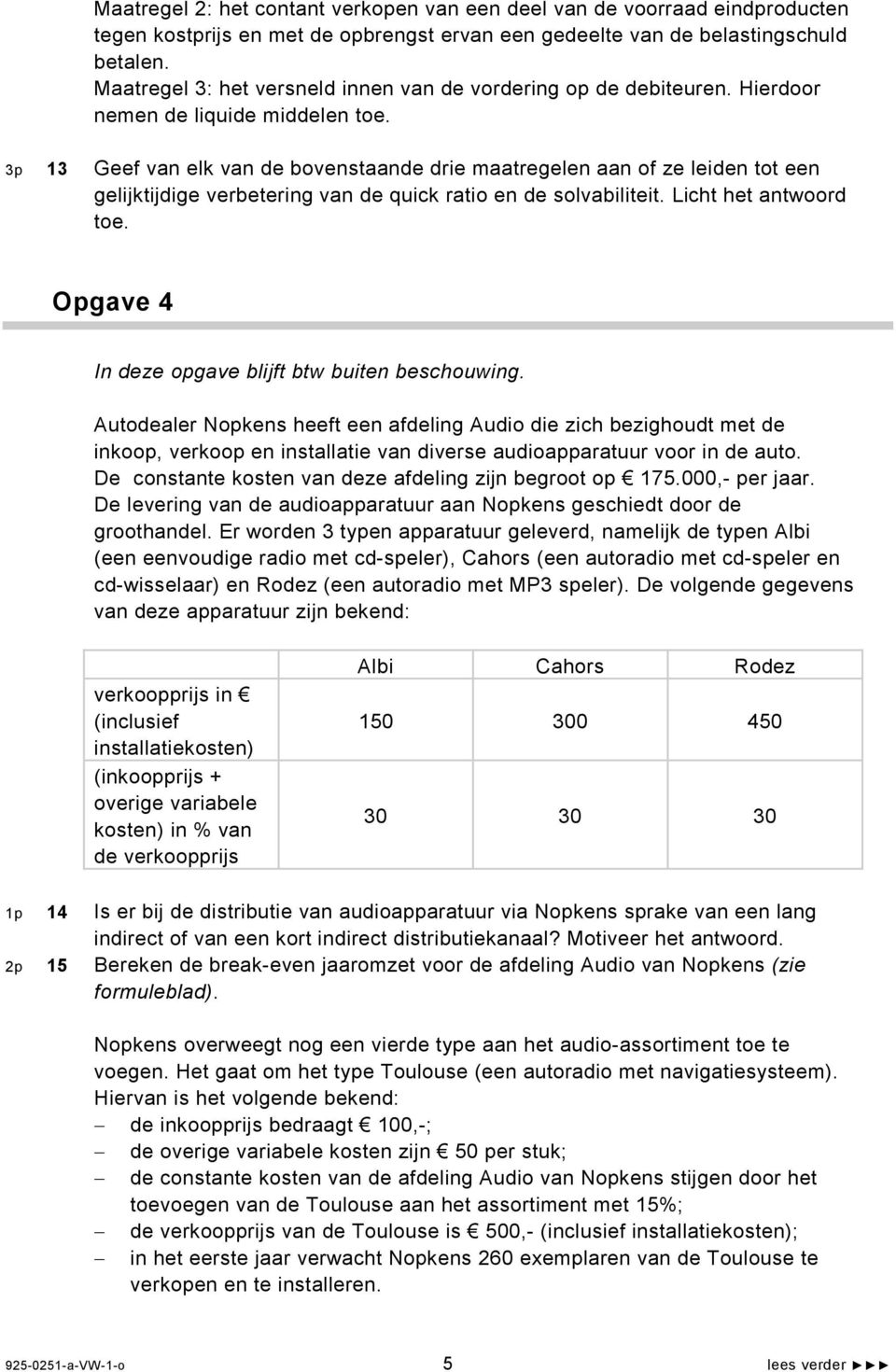 3p 13 Geef van elk van de bovenstaande drie maatregelen aan of ze leiden tot een gelijktijdige verbetering van de quick ratio en de solvabiliteit. Licht het antwoord toe.